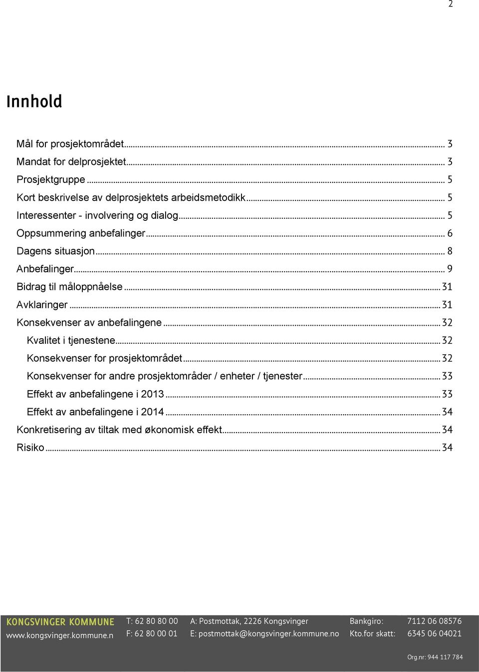 ..31 Avklaringer...31 Konsekvenser av anbefalingene...32 Kvalitet i tjenestene...32 Konsekvenser for prosjektområdet.