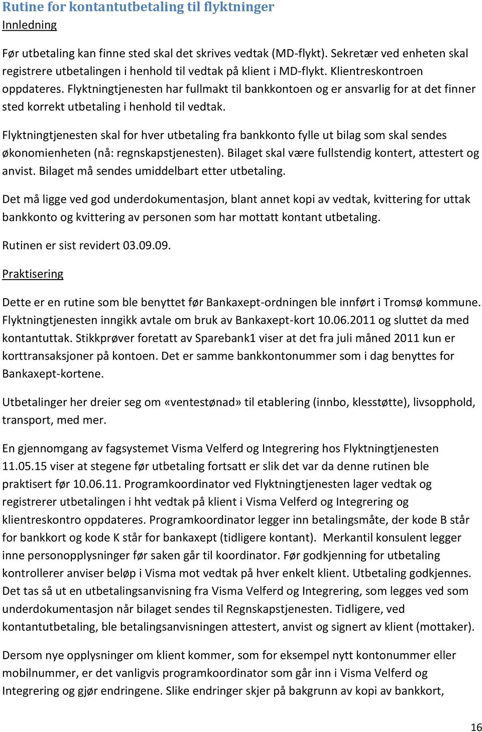 Flyktningtjenesten har fullmakt til bankkontoen og er ansvarlig for at det finner sted korrekt utbetaling i henhold til vedtak.