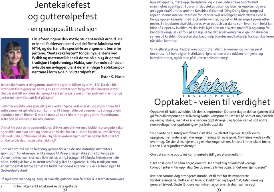 Jentekakefesten for dei nye jentene ved fysikk og matematikk er eit døme på ein 25 år gamal tradisjon i linjeforeninga Nabla, som for nokre år sidan avfødte ein avlegger blant dei mannlege