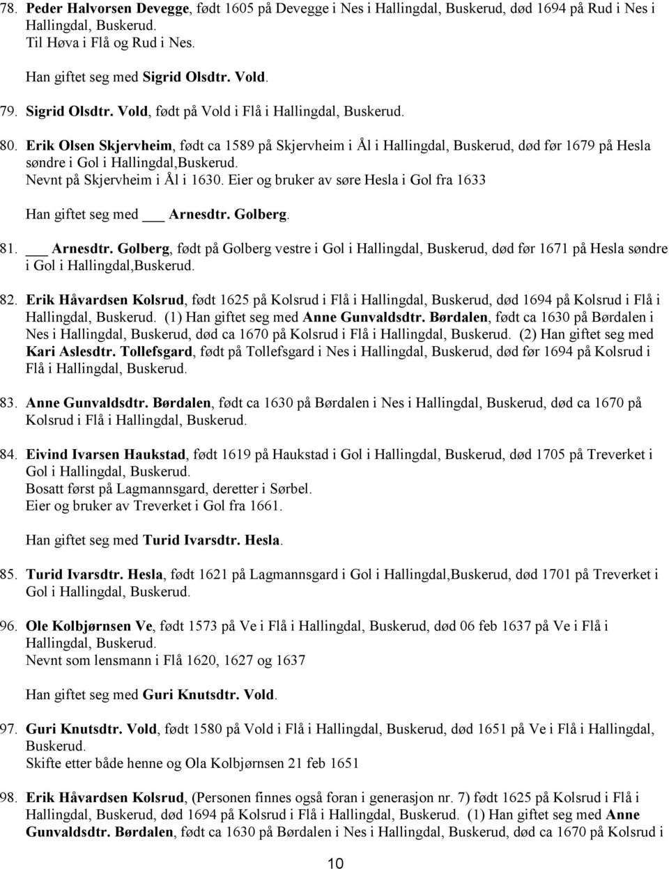 Eier og bruker av søre Hesla i Gol fra 1633 Han giftet seg med Arnesdtr. Golberg. 81. Arnesdtr. Golberg, født på Golberg vestre i Gol i Hallingdal, Buskerud, død før 1671 på Hesla søndre i Gol i Hallingdal, 82.