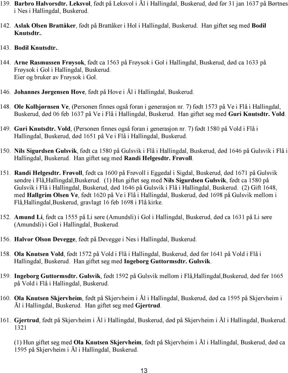 Arne Rasmussen Frøysok, født ca 1563 på Frøysok i Gol i Hallingdal, Buskerud, død ca 1633 på Frøysok i Gol i Eier og bruker av Frøysok i Gol. 146. Johannes Jørgensen Hove, født på Hove i Ål i 148.