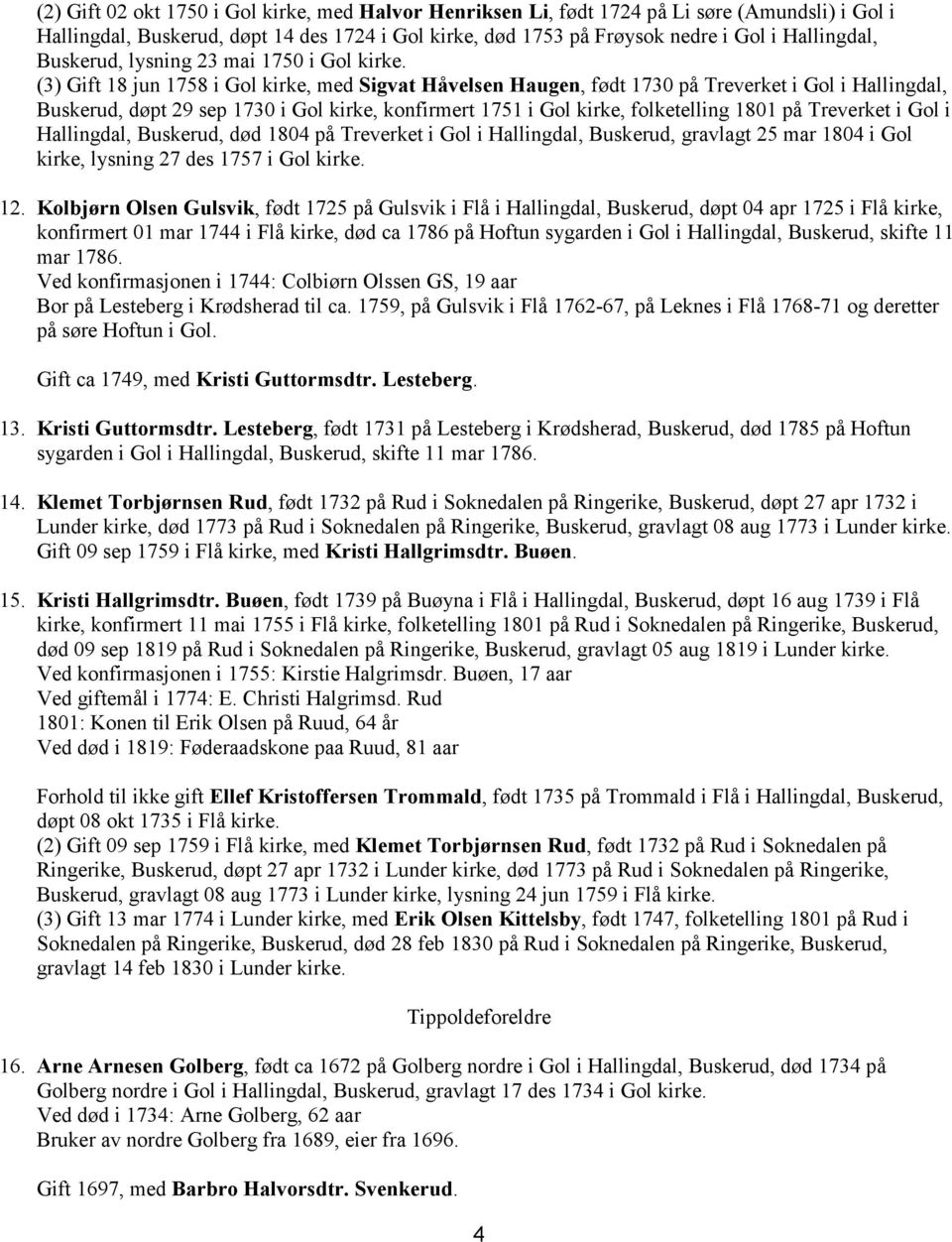 (3) Gift 18 jun 1758 i Gol kirke, med Sigvat Håvelsen Haugen, født 1730 på Treverket i Gol i Hallingdal, Buskerud, døpt 29 sep 1730 i Gol kirke, konfirmert 1751 i Gol kirke, folketelling 1801 på