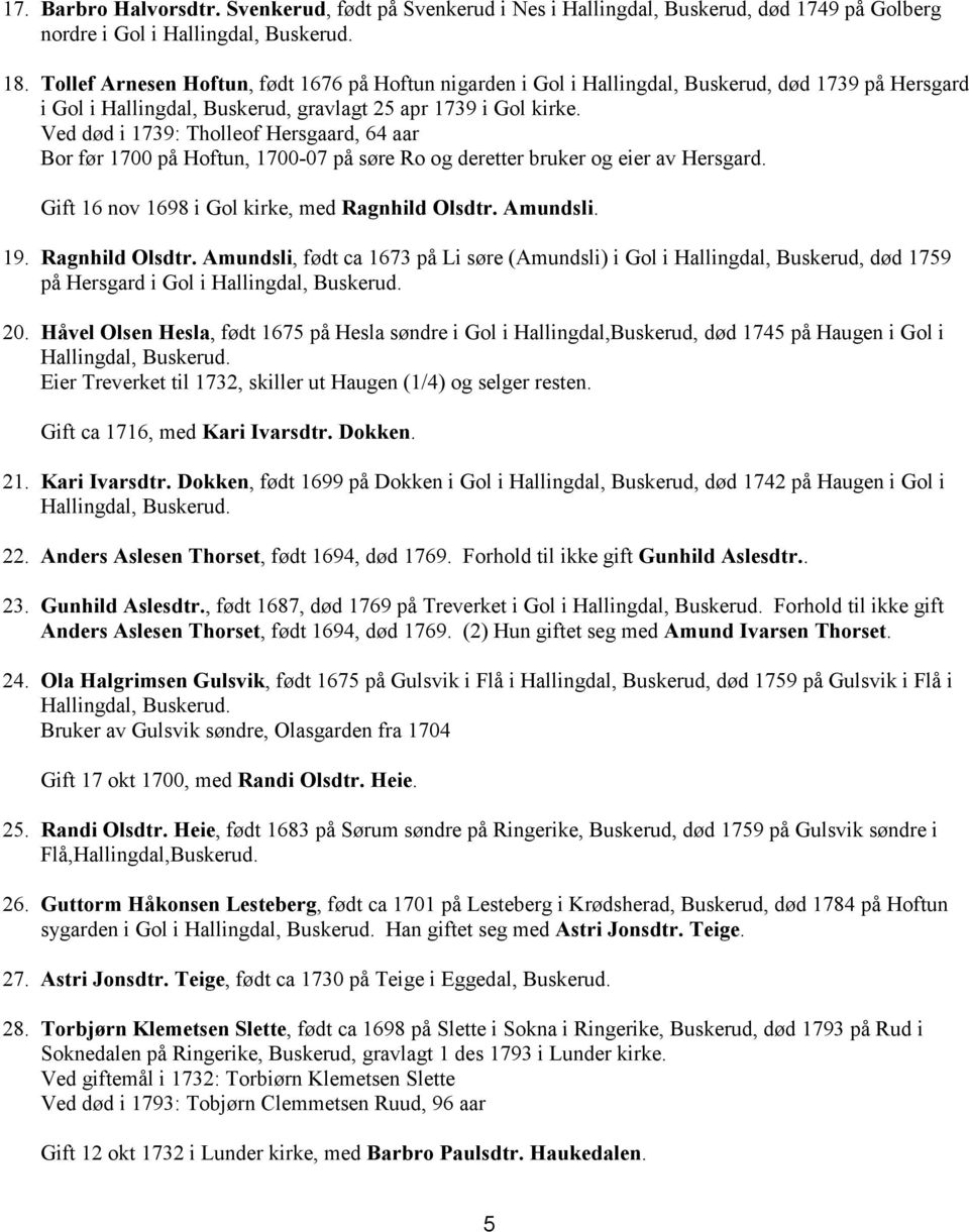 Ved død i 1739: Tholleof Hersgaard, 64 aar Bor før 1700 på Hoftun, 1700-07 på søre Ro og deretter bruker og eier av Hersgard. Gift 16 nov 1698 i Gol kirke, med Ragnhild Olsdtr. Amundsli. 19.