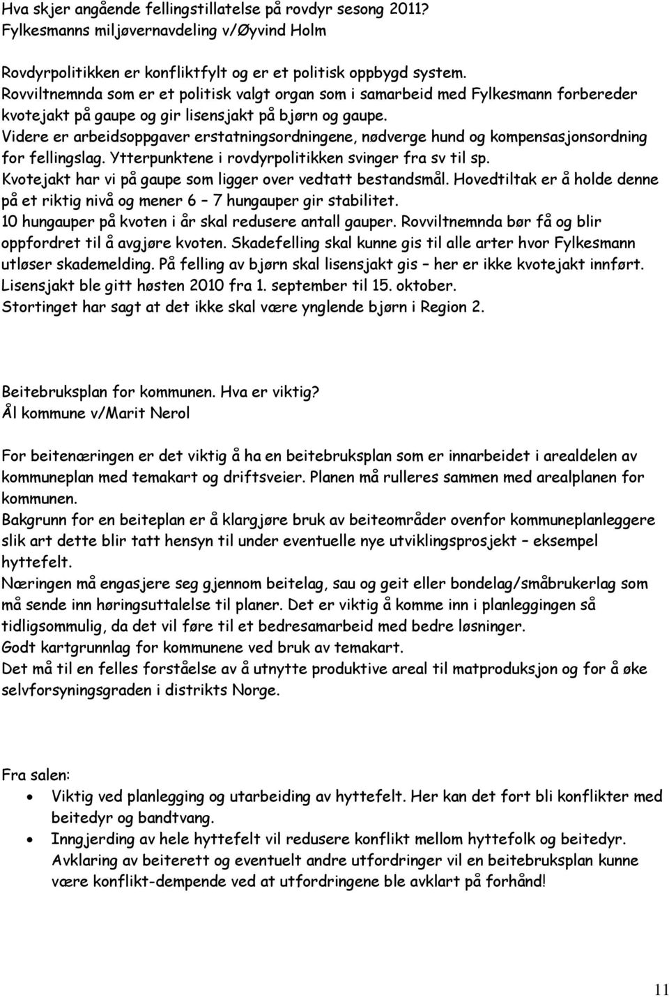 Videre er arbeidsoppgaver erstatningsordningene, nødverge hund og kompensasjonsordning for fellingslag. Ytterpunktene i rovdyrpolitikken svinger fra sv til sp.