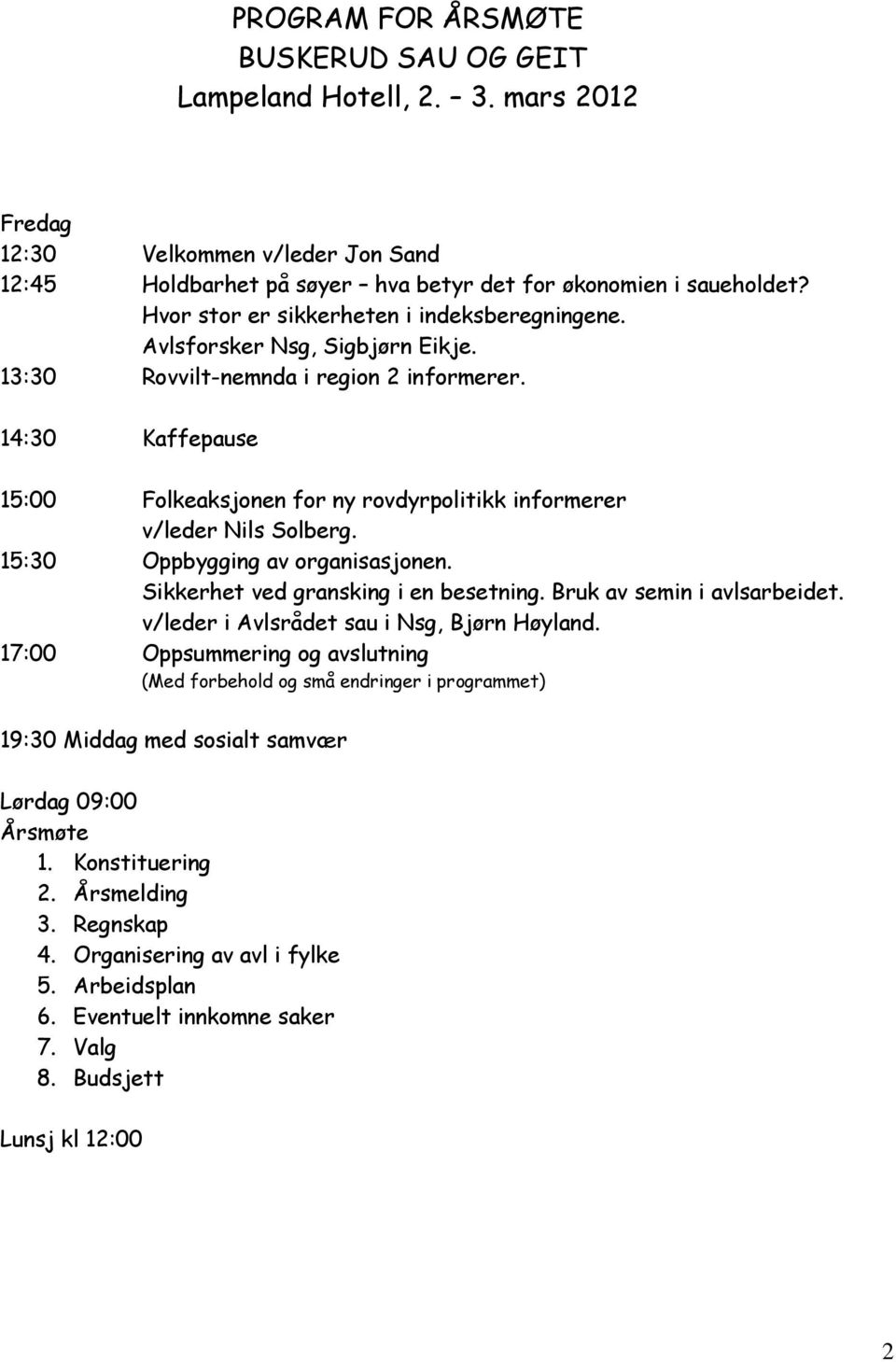 14:30 Kaffepause 15:00 Folkeaksjonen for ny rovdyrpolitikk informerer v/leder Nils Solberg. 15:30 Oppbygging av organisasjonen. Sikkerhet ved gransking i en besetning. Bruk av semin i avlsarbeidet.