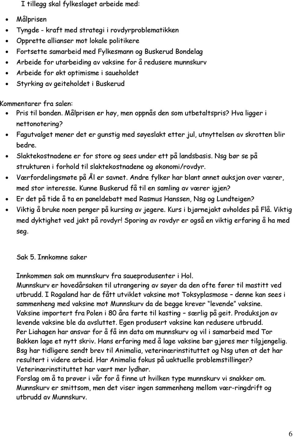 Målprisen er høy, men oppnås den som utbetaltspris? Hva ligger i nettonotering? Fagutvalget mener det er gunstig med søyeslakt etter jul, utnyttelsen av skrotten blir bedre.