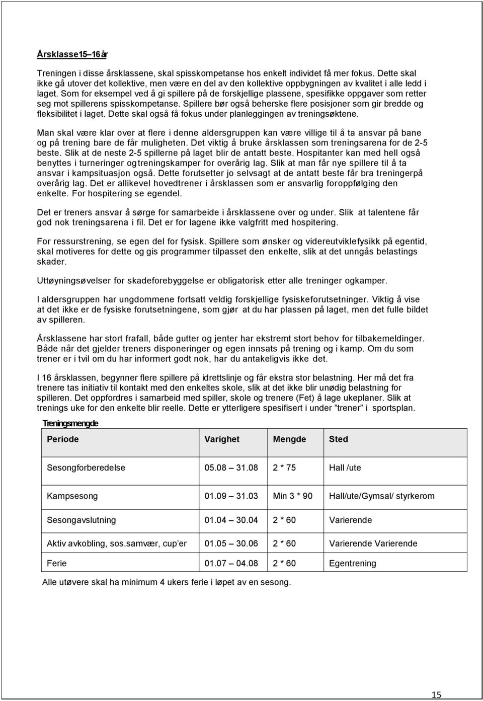 Som for eksempel ved å gi spillere på de forskjellige plassene, spesifikke oppgaver som retter seg mot spillerens spisskompetanse.