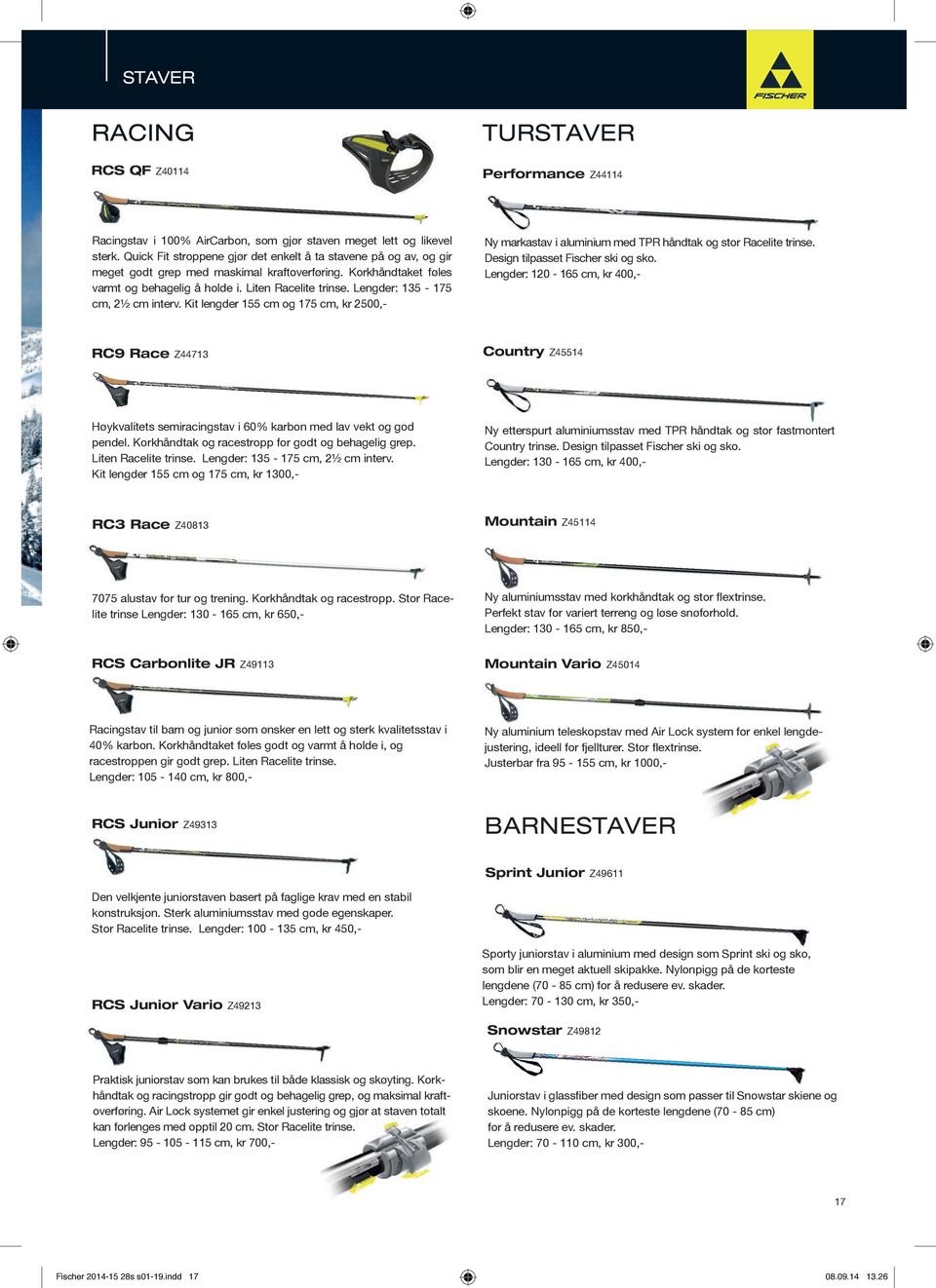 Lengder: 135-175 cm, 2½ cm interv. Kit lengder 155 cm og 175 cm, kr 2500,- Ny markastav i aluminium med TPR håndtak og stor Racelite trinse. Design tilpasset Fischer ski og sko.