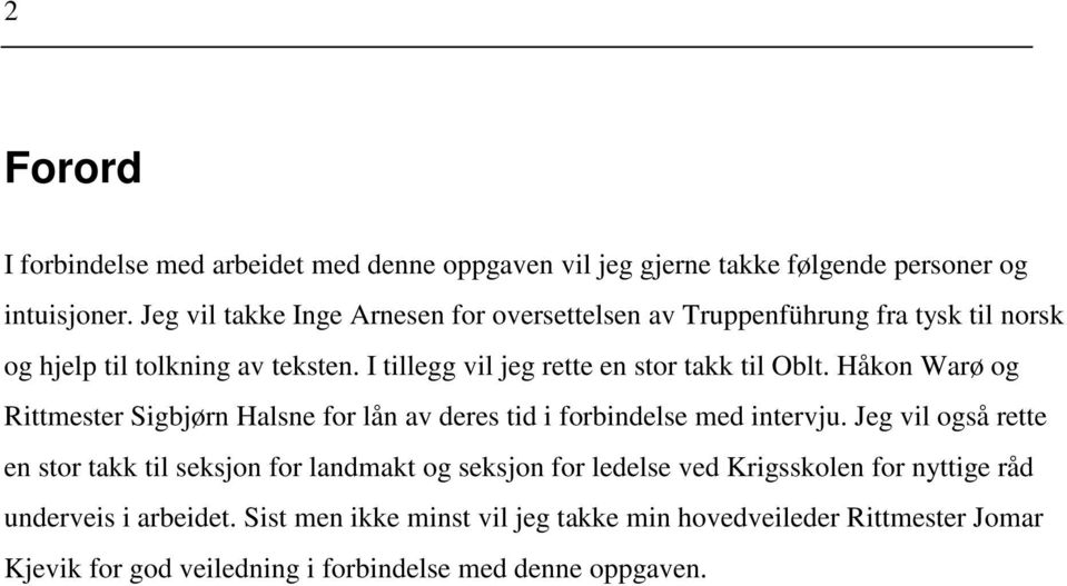I tillegg vil jeg rette en stor takk til Oblt. Håkon Warø og Rittmester Sigbjørn Halsne for lån av deres tid i forbindelse med intervju.