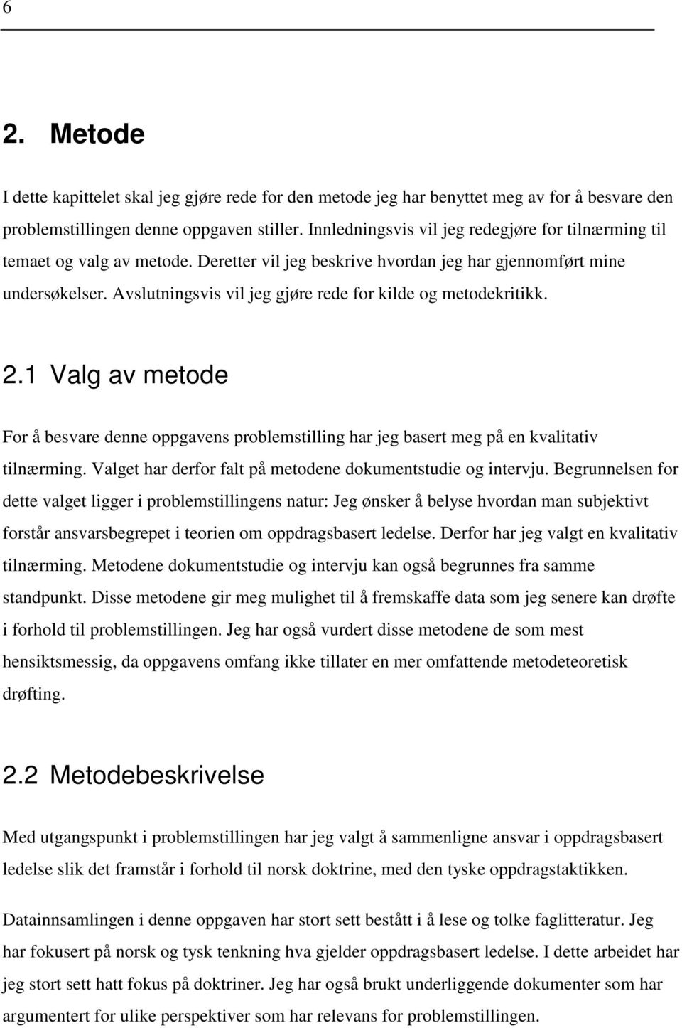 Avslutningsvis vil jeg gjøre rede for kilde og metodekritikk. 2.1 Valg av metode For å besvare denne oppgavens problemstilling har jeg basert meg på en kvalitativ tilnærming.