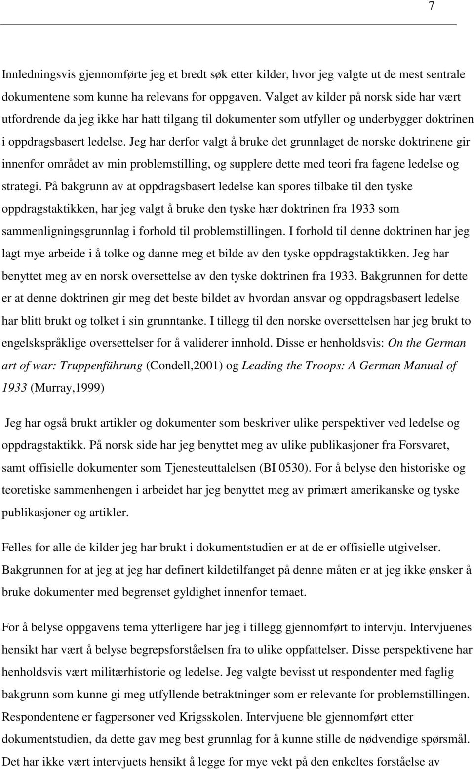 Jeg har derfor valgt å bruke det grunnlaget de norske doktrinene gir innenfor området av min problemstilling, og supplere dette med teori fra fagene ledelse og strategi.