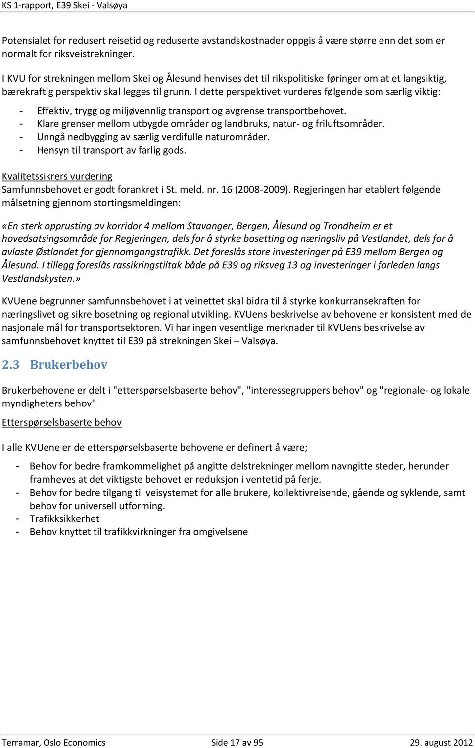 I dette perspektivet vurderes følgende som særlig viktig: - Effektiv, trygg og miljøvennlig transport og avgrense transportbehovet.