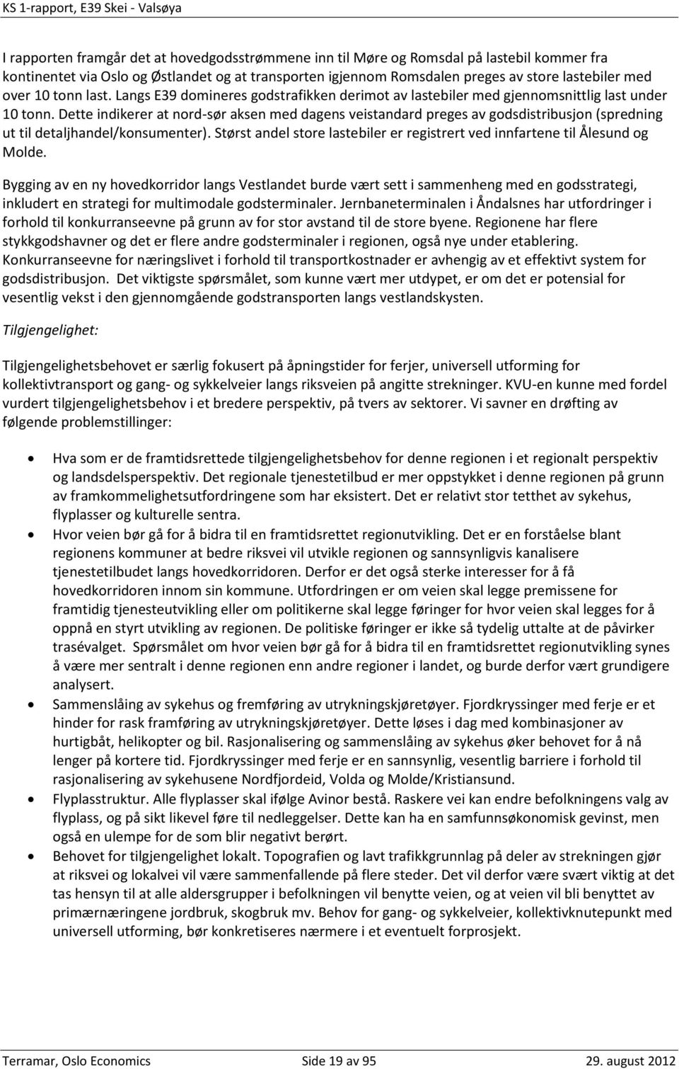 Dette indikerer at nord-sør aksen med dagens veistandard preges av godsdistribusjon (spredning ut til detaljhandel/konsumenter).