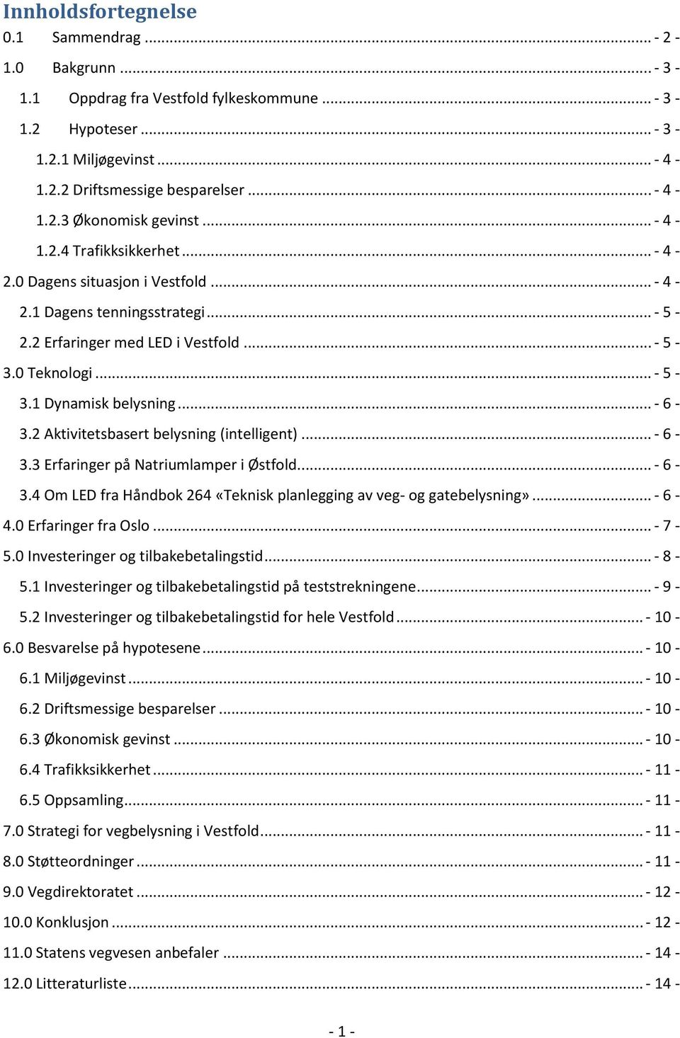 .. - 6-3.2 Aktivitetsbasert belysning (intelligent)... - 6-3.3 Erfaringer på Natriumlamper i Østfold... - 6-3.4 Om LED fra Håndbok 264 «Teknisk planlegging av veg- og gatebelysning»... - 6-4.