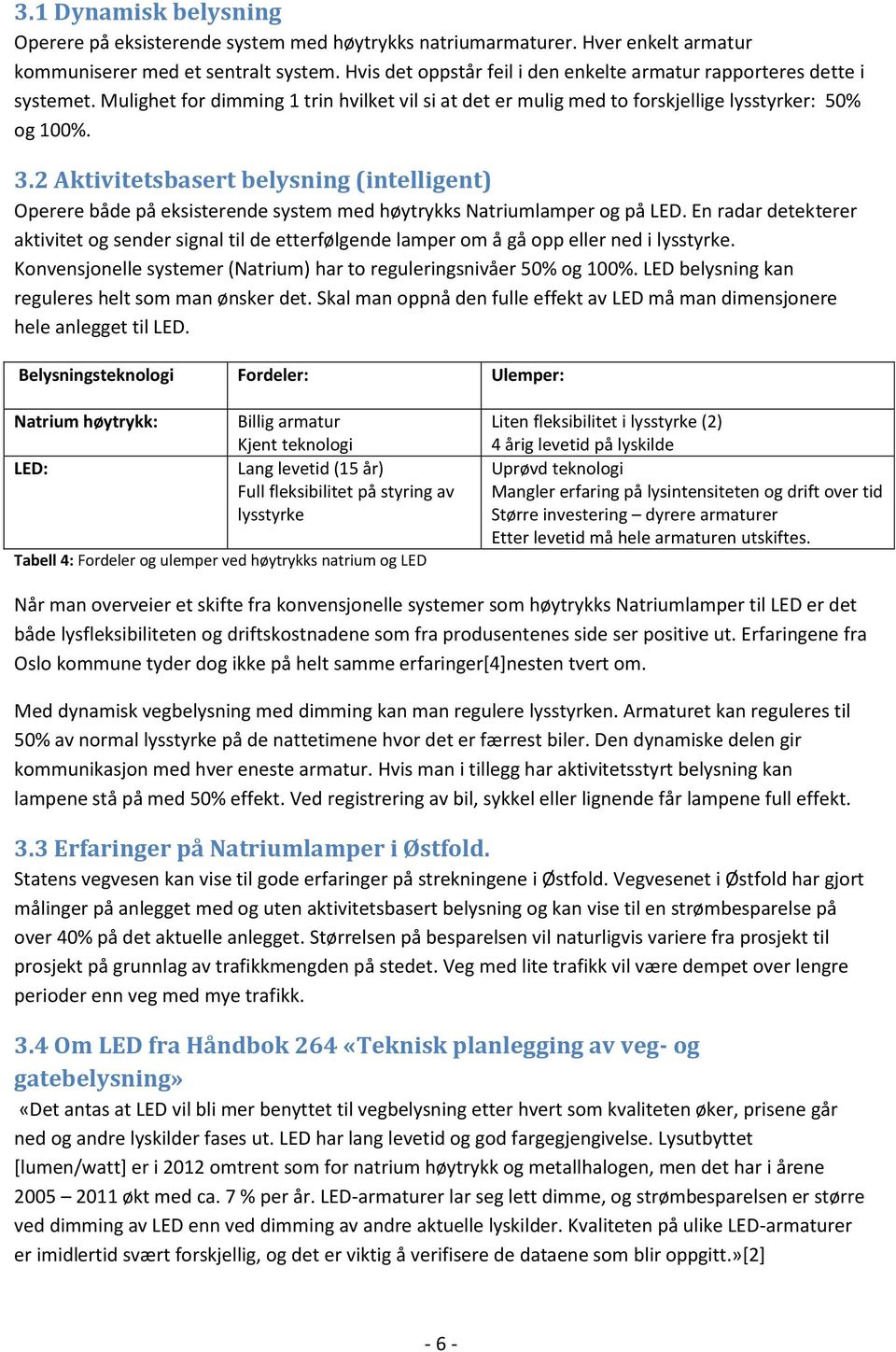 2 Aktivitetsbasert belysning (intelligent) Operere både på eksisterende system med høytrykks Natriumlamper og på LED.