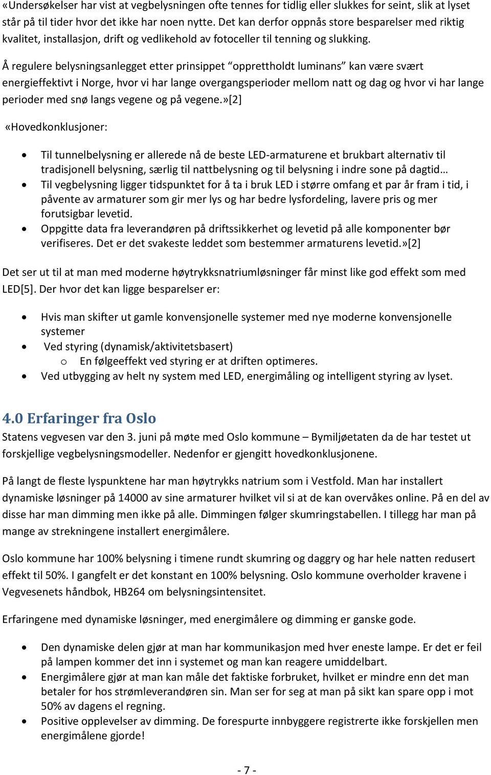 Å regulere belysningsanlegget etter prinsippet opprettholdt luminans kan være svært energieffektivt i Norge, hvor vi har lange overgangsperioder mellom natt og dag og hvor vi har lange perioder med