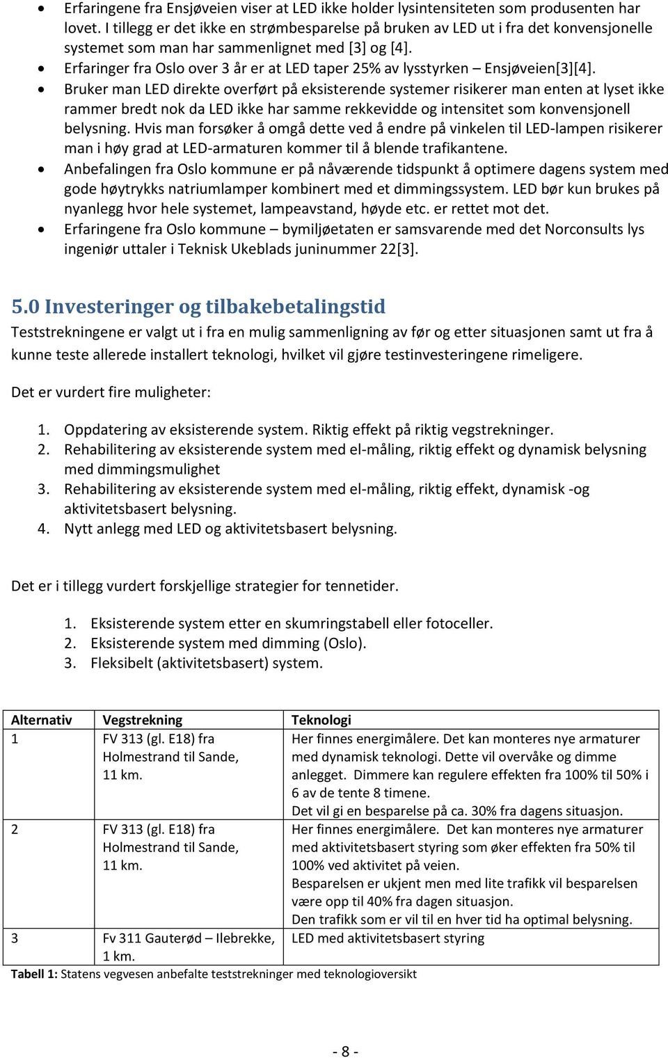 Erfaringer fra Oslo over 3 år er at LED taper 25% av lysstyrken Ensjøveien[3][4].