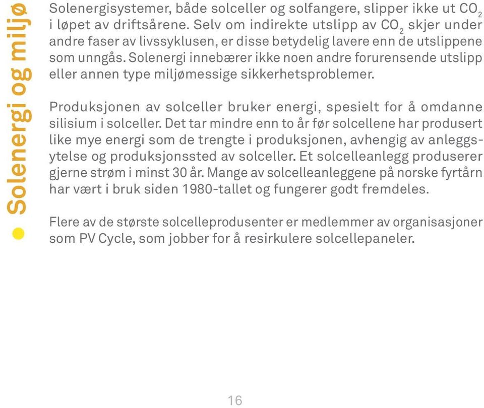 Solenergi innebærer ikke noen andre forurensende utslipp eller annen type miljømessige sikkerhetsproblemer. Produksjonen av solceller bruker energi, spesielt for å omdanne silisium i solceller.