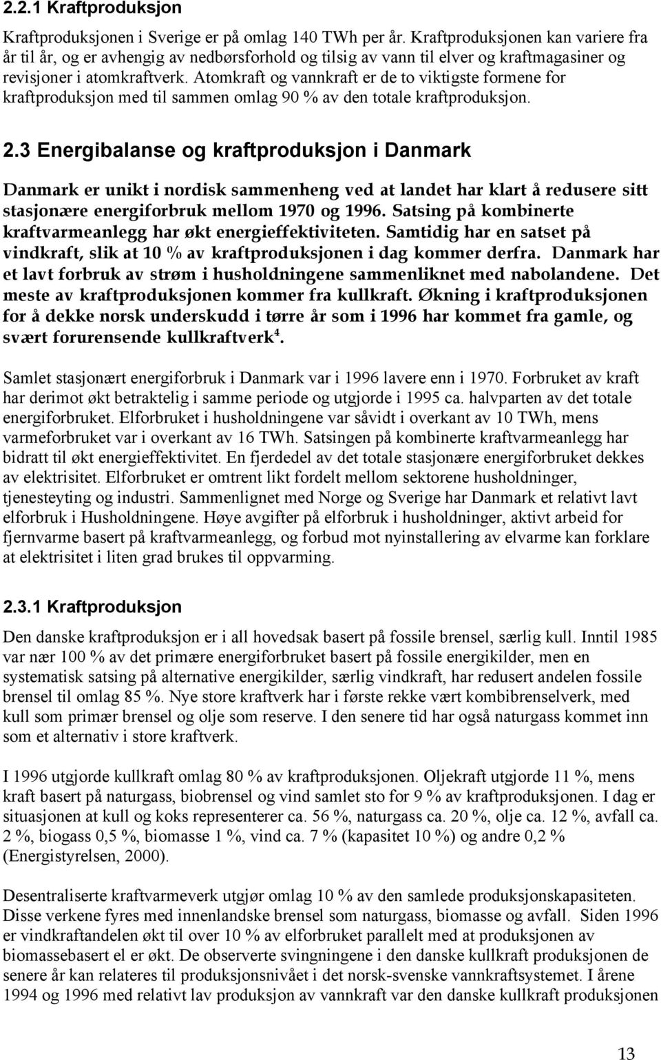 Atomkraft og vannkraft er de to viktigste formene for kraftproduksjon med til sammen omlag 90 % av den totale kraftproduksjon. 2.