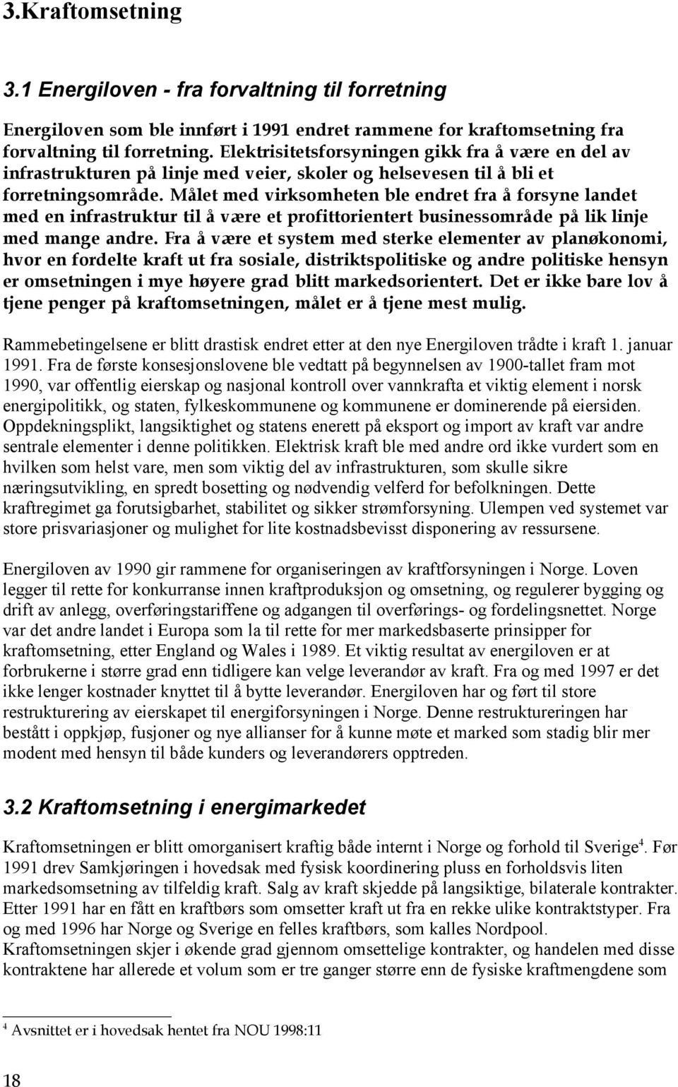 Målet med virksomheten ble endret fra å forsyne landet med en infrastruktur til å være et profittorientert businessområde på lik linje med mange andre.