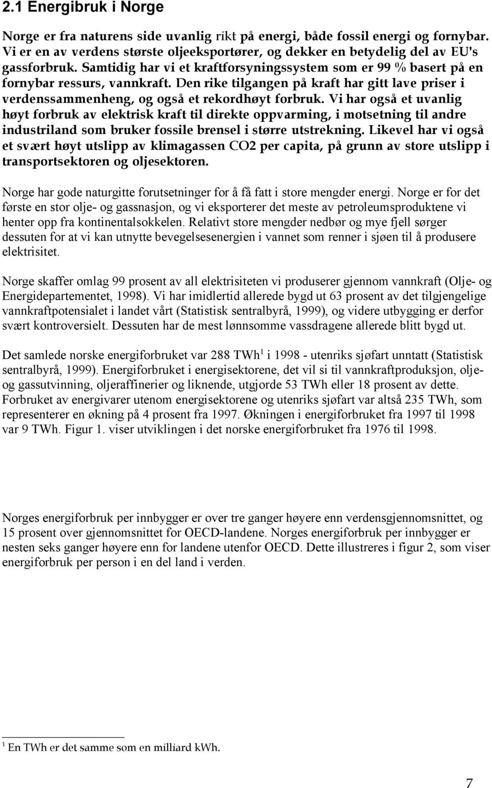 Vi har også et uvanlig høyt forbruk av elektrisk kraft til direkte oppvarming, i motsetning til andre industriland som bruker fossile brensel i større utstrekning.