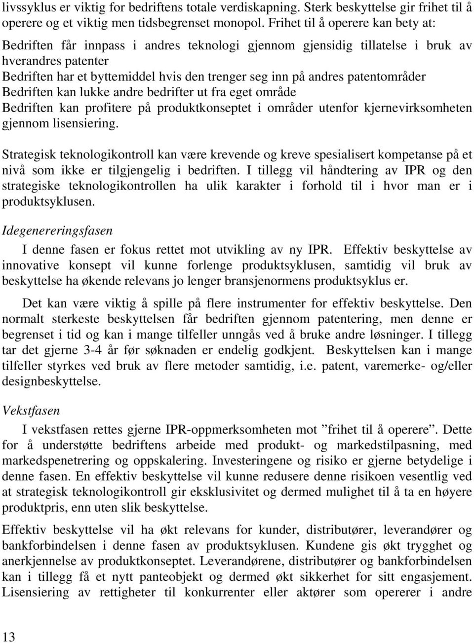 patentområder Bedriften kan lukke andre bedrifter ut fra eget område Bedriften kan profitere på produktkonseptet i områder utenfor kjernevirksomheten gjennom lisensiering.