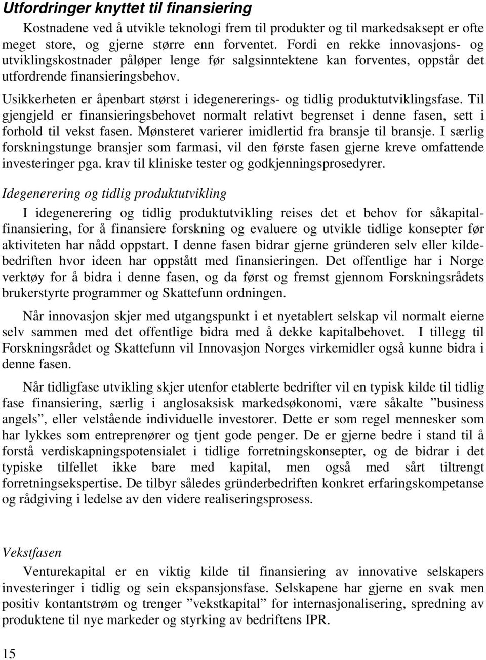 Usikkerheten er åpenbart størst i idegenererings- og tidlig produktutviklingsfase. Til gjengjeld er finansieringsbehovet normalt relativt begrenset i denne fasen, sett i forhold til vekst fasen.