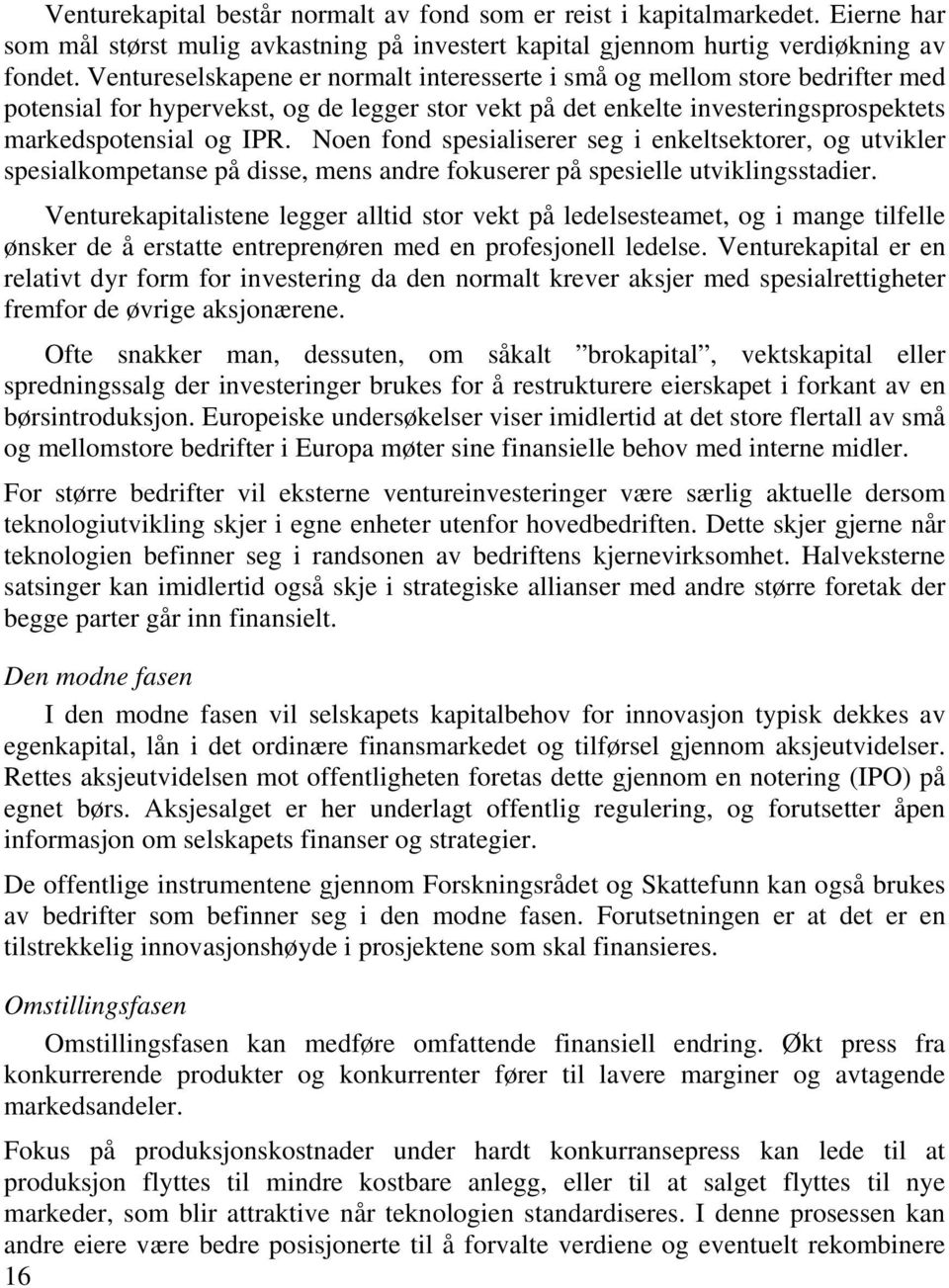 Noen fond spesialiserer seg i enkeltsektorer, og utvikler spesialkompetanse på disse, mens andre fokuserer på spesielle utviklingsstadier.