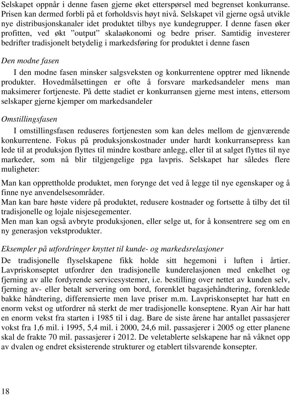 Samtidig investerer bedrifter tradisjonelt betydelig i markedsføring for produktet i denne fasen Den modne fasen I den modne fasen minsker salgsveksten og konkurrentene opptrer med liknende produkter.