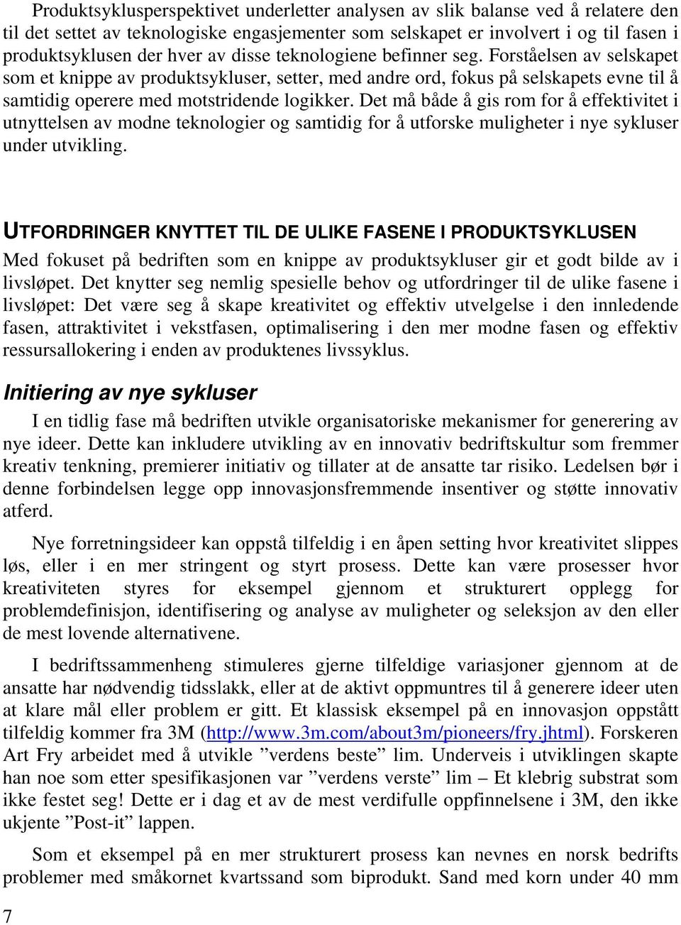 Det må både å gis rom for å effektivitet i utnyttelsen av modne teknologier og samtidig for å utforske muligheter i nye sykluser under utvikling.