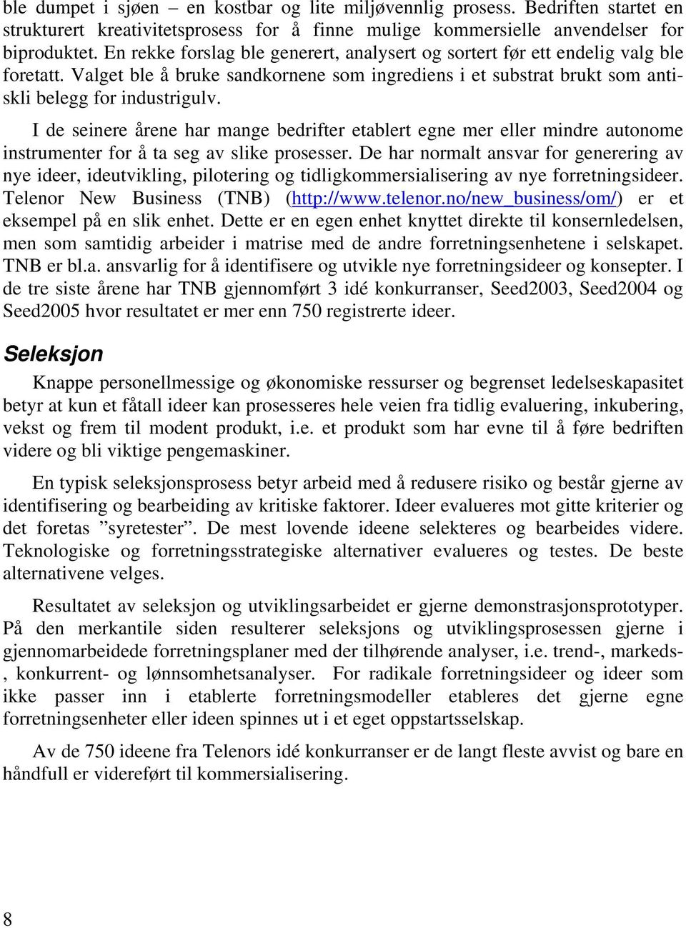 I de seinere årene har mange bedrifter etablert egne mer eller mindre autonome instrumenter for å ta seg av slike prosesser.