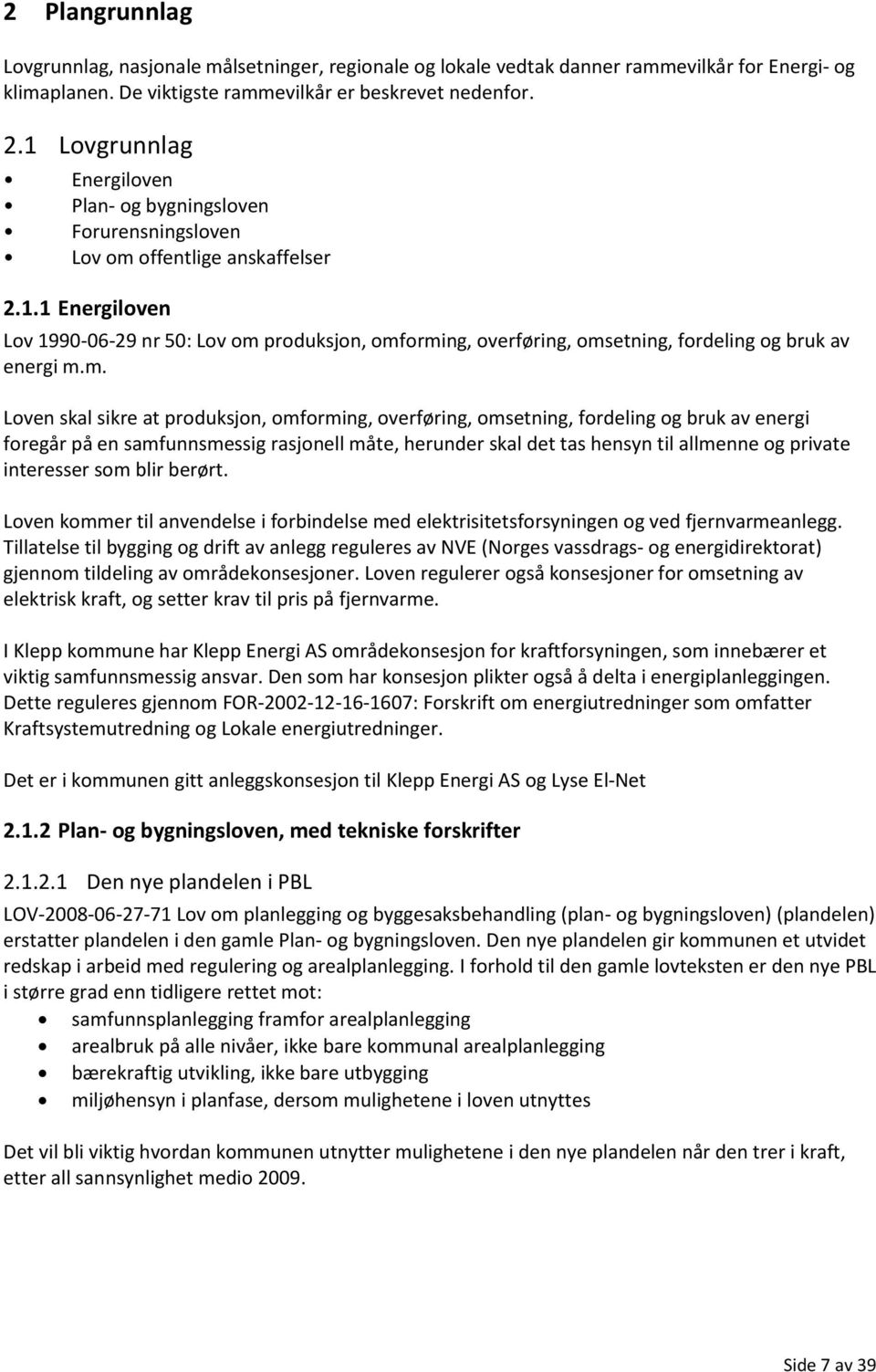 m. Loven skal sikre at produksjon, omforming, overføring, omsetning, fordeling og bruk av energi foregår på en samfunnsmessig rasjonell måte, herunder skal det tas hensyn til allmenne og private