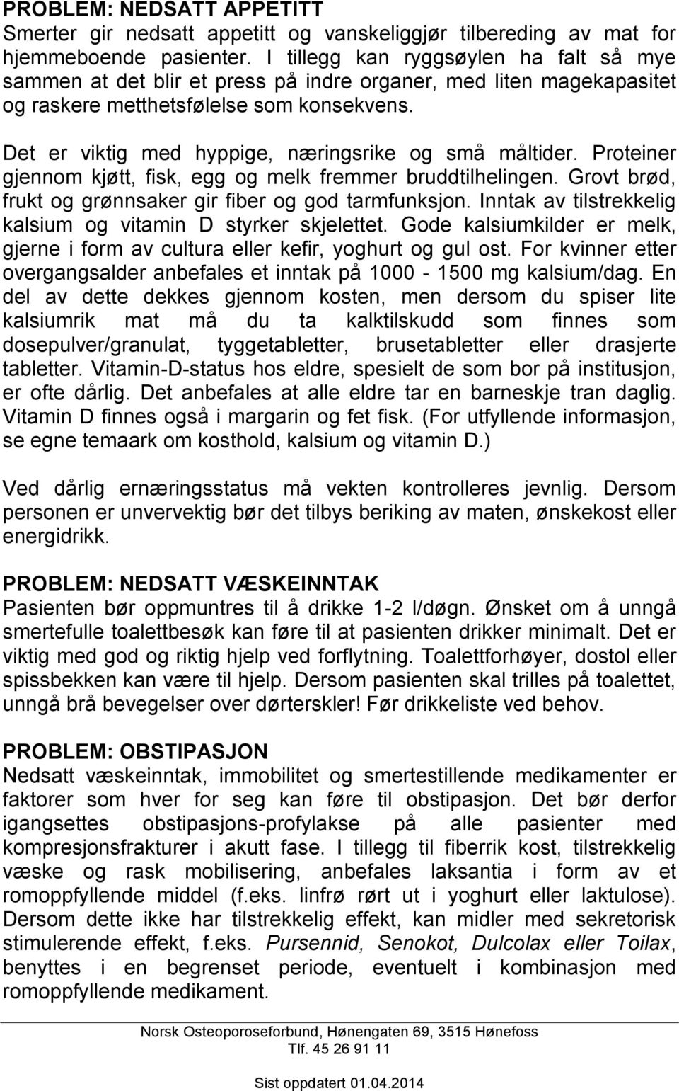 Det er viktig med hyppige, næringsrike og små måltider. Proteiner gjennom kjøtt, fisk, egg og melk fremmer bruddtilhelingen. Grovt brød, frukt og grønnsaker gir fiber og god tarmfunksjon.