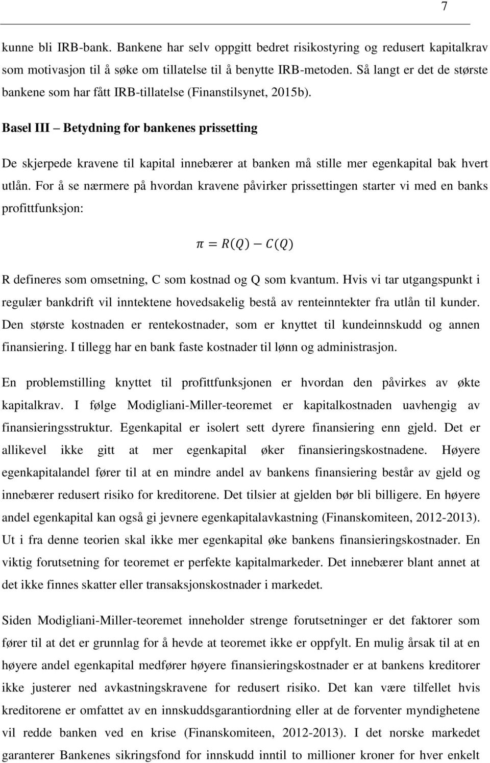 Basel III Betydning for bankenes prissetting De skjerpede kravene til kapital innebærer at banken må stille mer egenkapital bak hvert utlån.