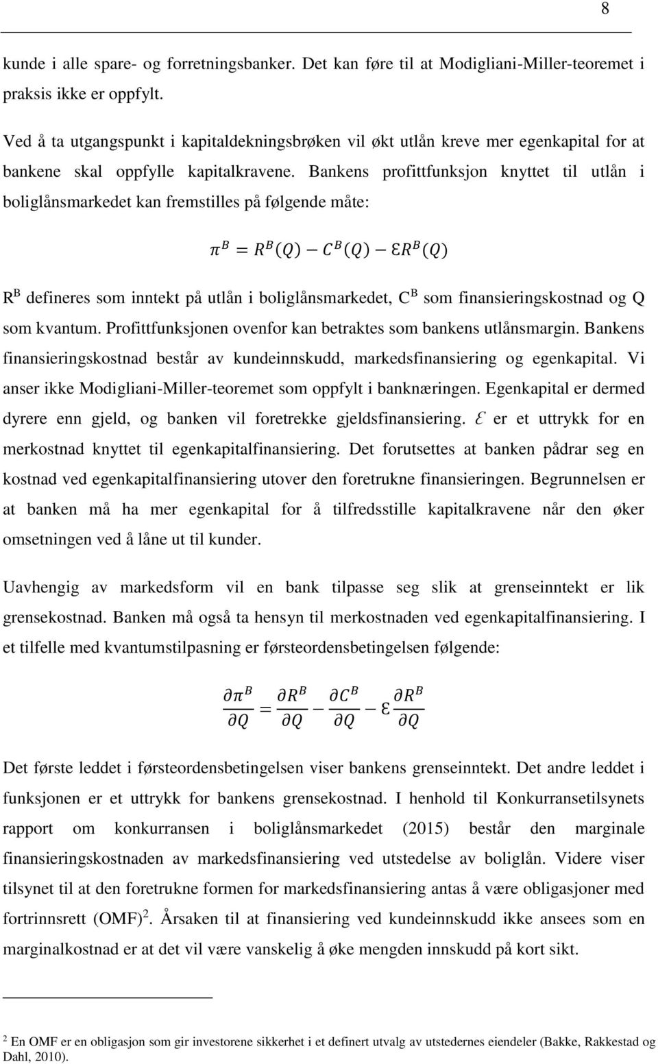 Bankens profittfunksjon knyttet til utlån i boliglånsmarkedet kan fremstilles på følgende måte: π B = R B (Q) C B (Q) ƐR B (Q) R B defineres som inntekt på utlån i boliglånsmarkedet, C B som