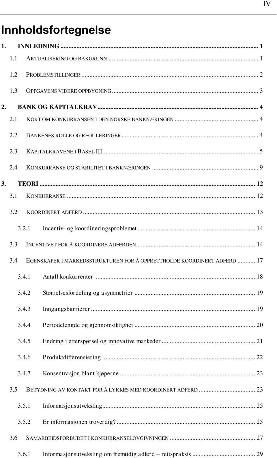 1 KONKURRANSE... 12 3.2 KOORDINERT ADFERD... 13 3.2.1 Incentiv- og koordineringsproblemet... 14 3.3 INCENTIVET FOR Å KOORDINERE ADFERDEN... 14 3.4 EGENSKAPER I MARKEDSSTRUKTUREN FOR Å OPPRETTHOLDE KOORDINERT ADFERD.