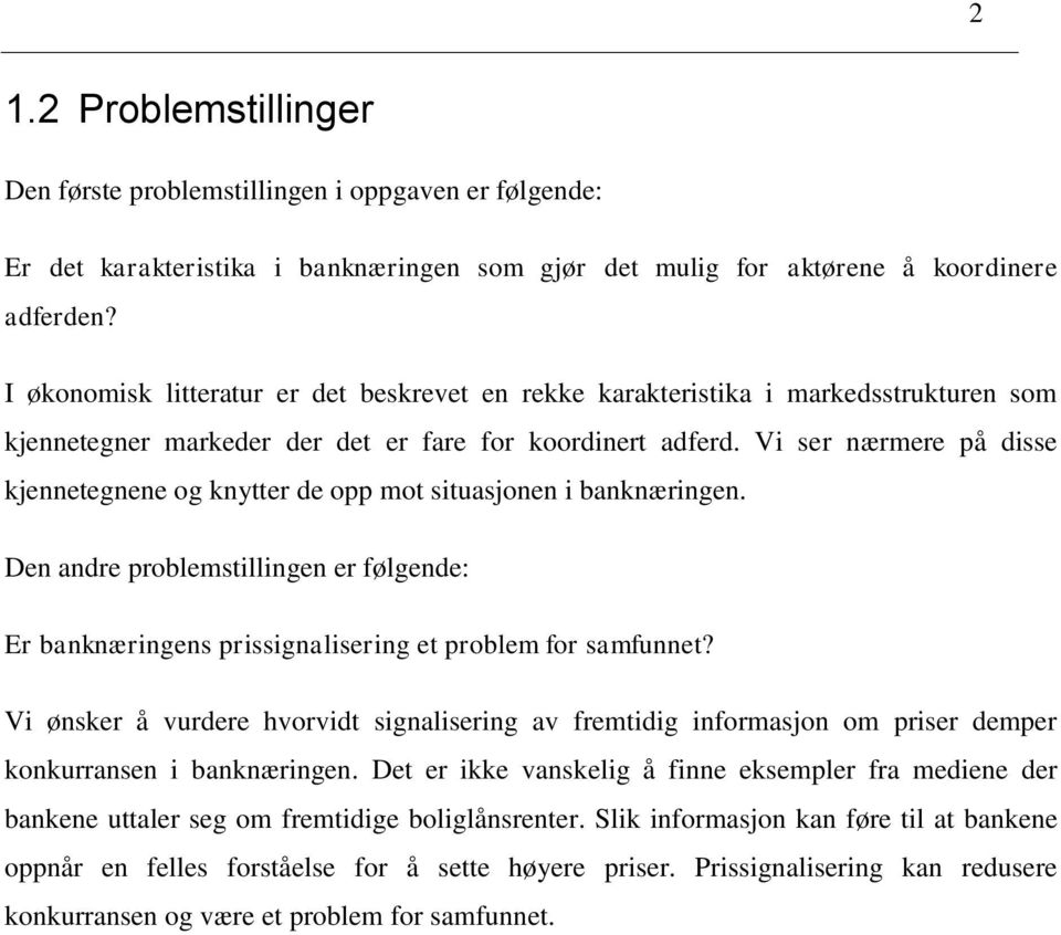 Vi ser nærmere på disse kjennetegnene og knytter de opp mot situasjonen i banknæringen. Den andre problemstillingen er følgende: Er banknæringens prissignalisering et problem for samfunnet?