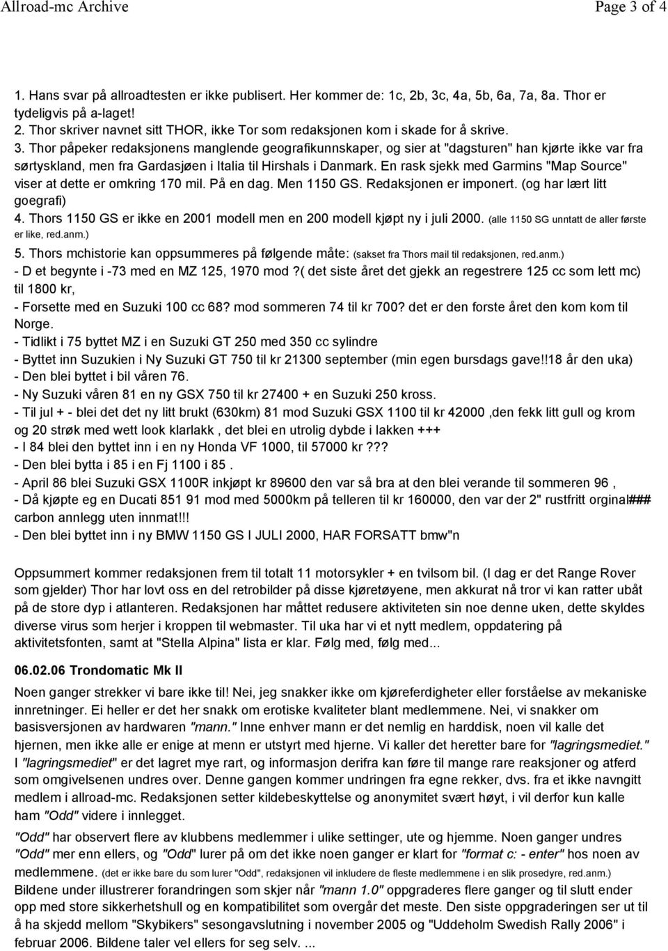 En rask sjekk med Garmins "Map Source" viser atdette er omkring 170 mil. På en dag. Men 1150 GS. Redaksjonen erimponert. (og har lært litt goegrafi) 4.