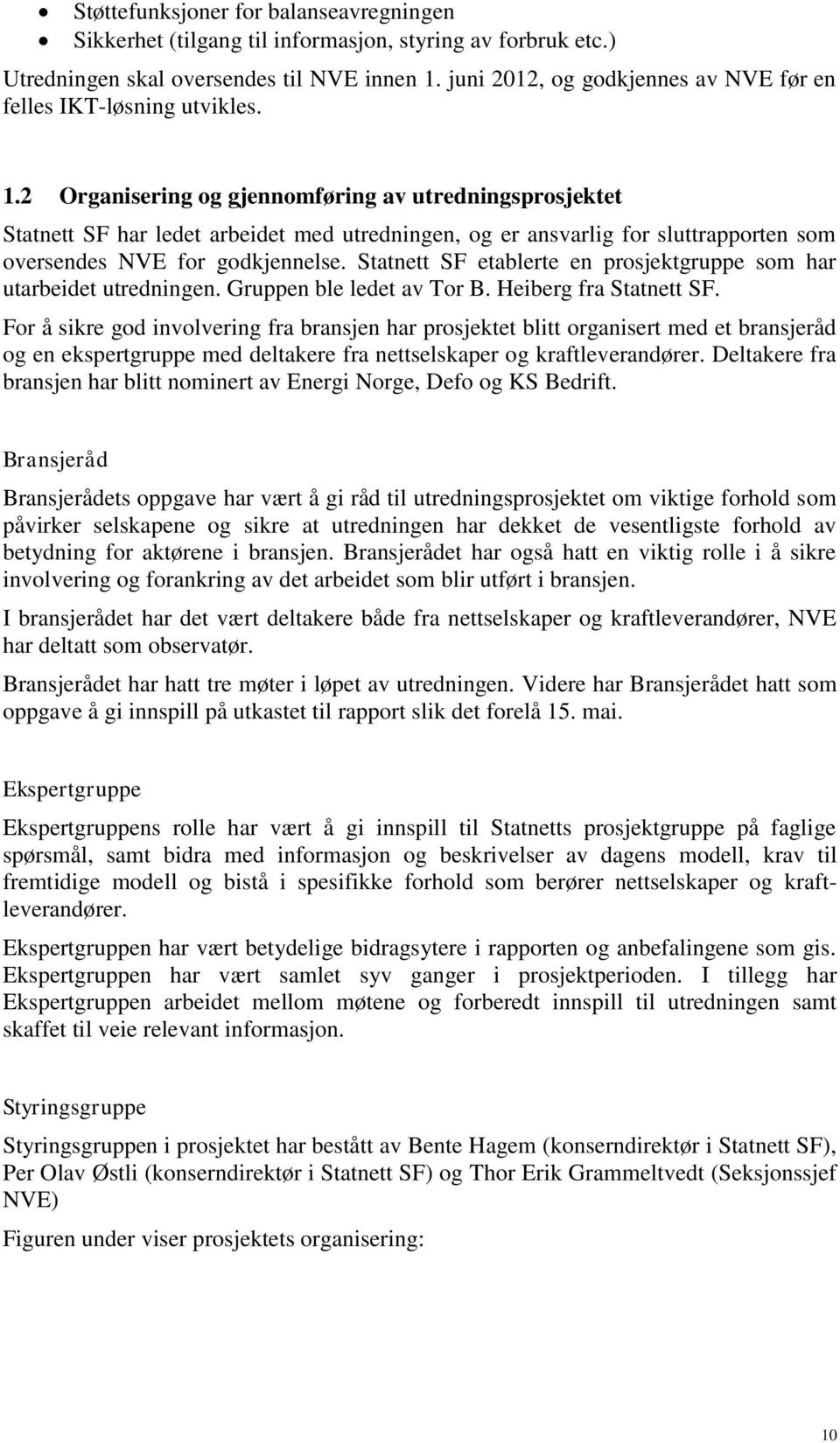 2 Organisering og gjennomføring av utredningsprosjektet Statnett SF har ledet arbeidet med utredningen, og er ansvarlig for sluttrapporten som oversendes NVE for godkjennelse.