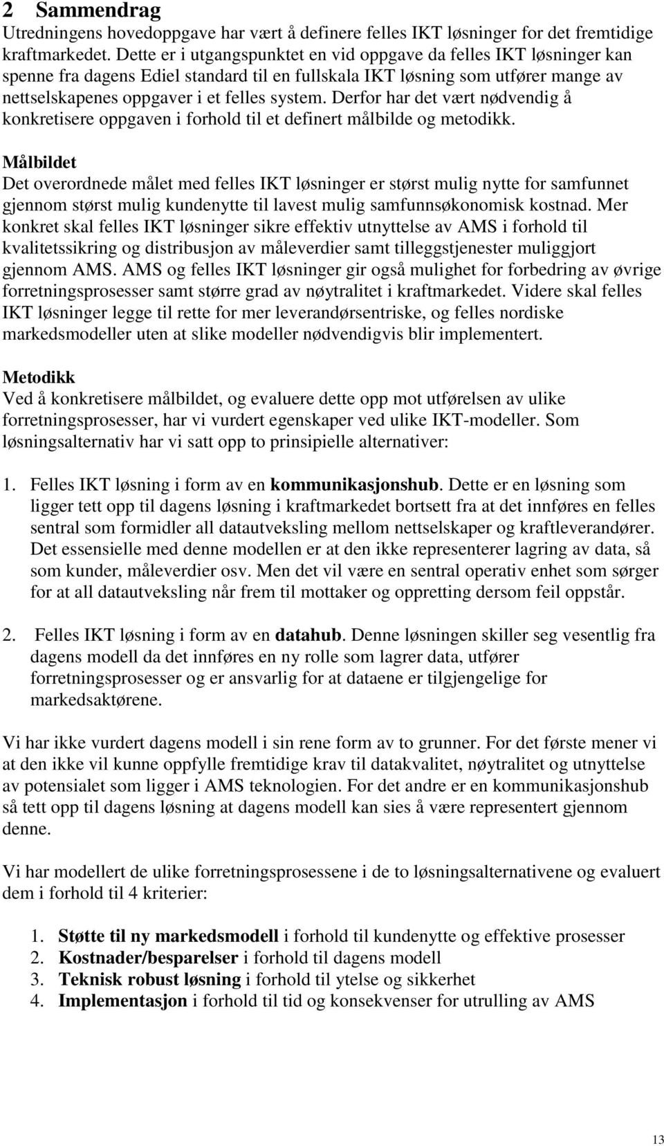 Derfor har det vært nødvendig å konkretisere oppgaven i forhold til et definert målbilde og metodikk.