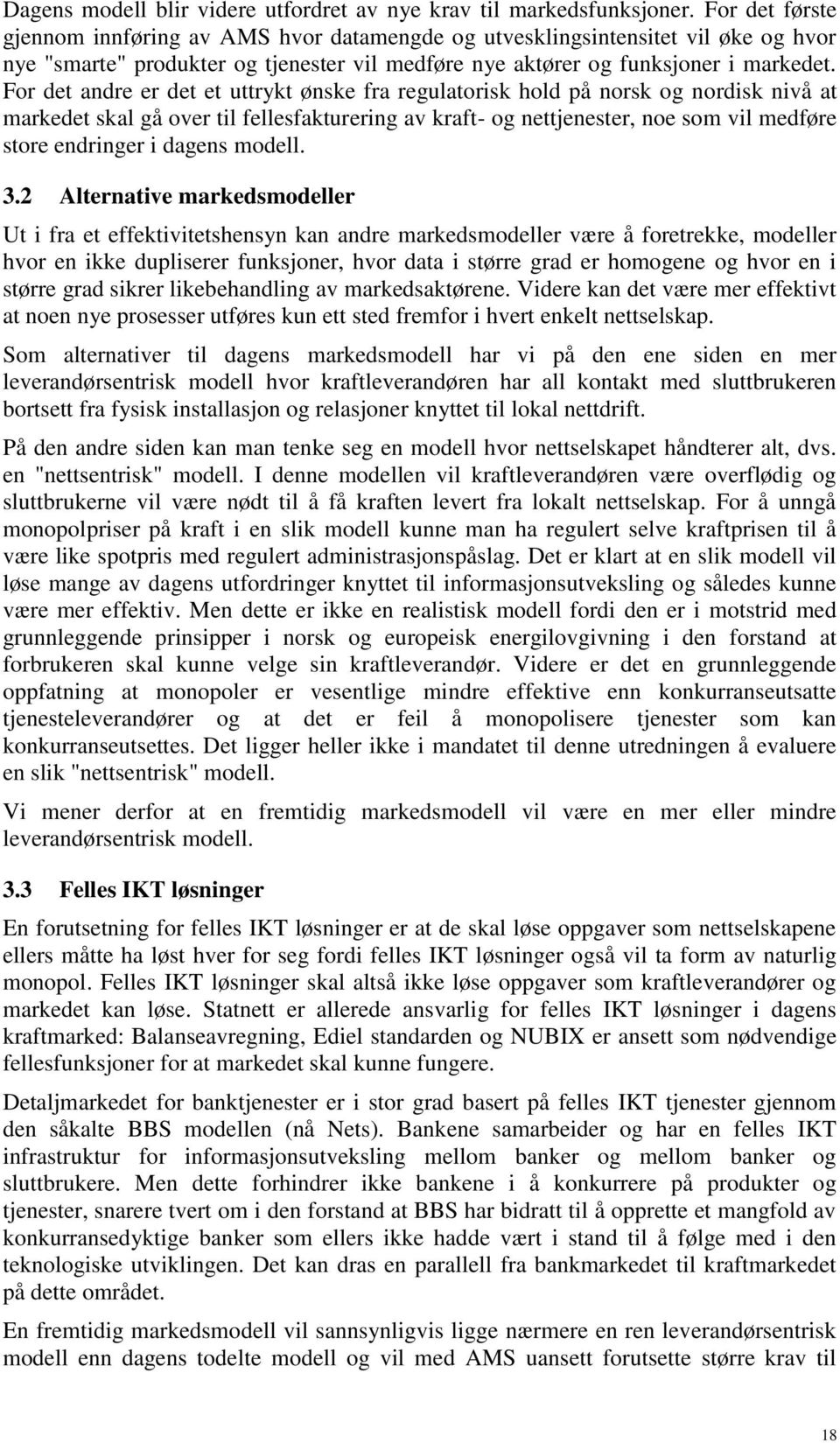 For det andre er det et uttrykt ønske fra regulatorisk hold på norsk og nordisk nivå at markedet skal gå over til fellesfakturering av kraft- og nettjenester, noe som vil medføre store endringer i