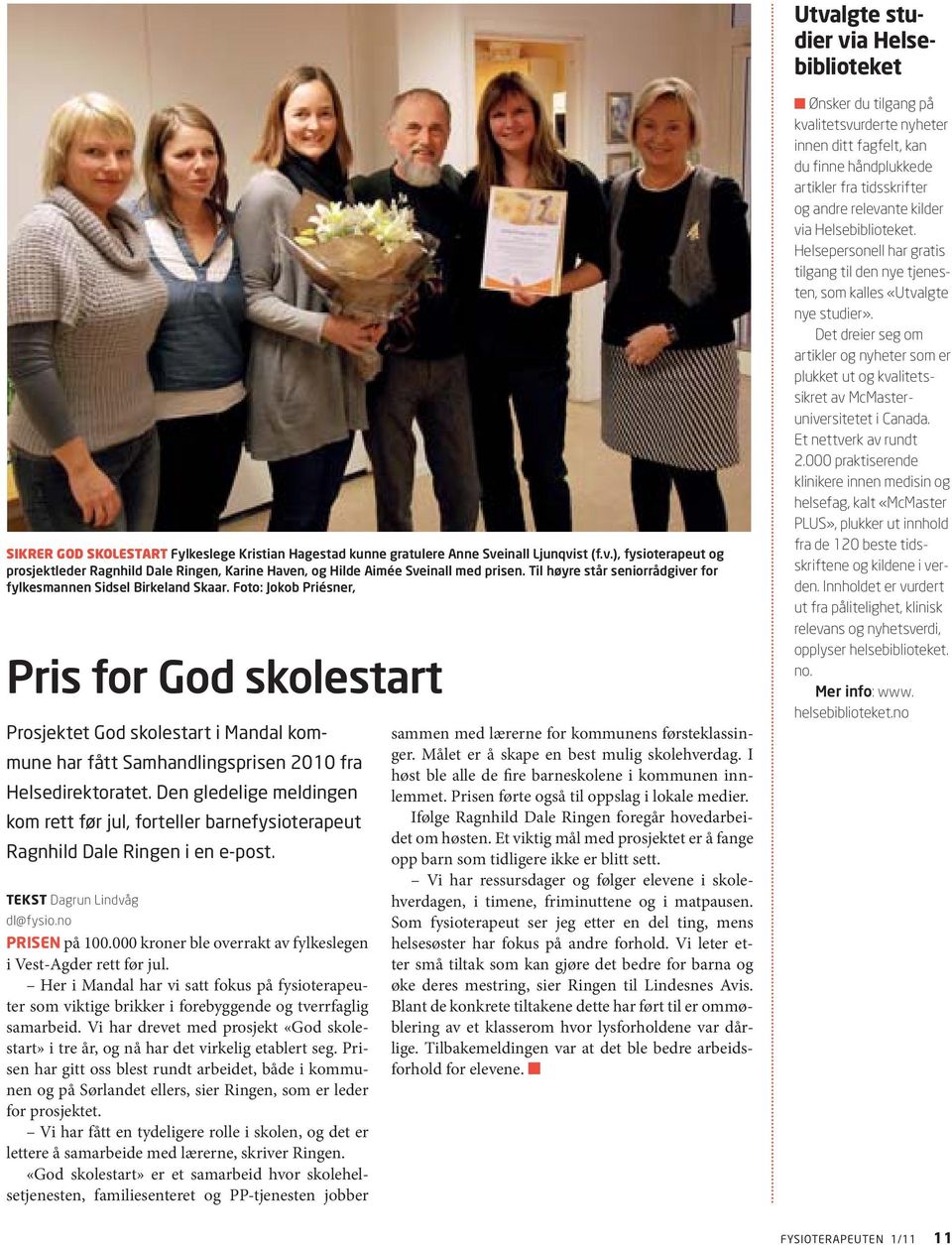 Foto: Jokob Priésner, Pris for God skolestart Prosjektet God skolestart i Mandal kommune har fått Samhandlingsprisen 2010 fra Helsedirektoratet.