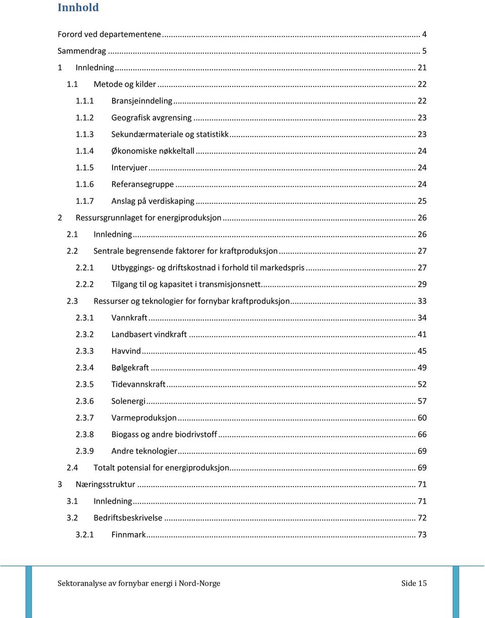 1 Innledning... 26 2.2 Sentrale begrensende faktorer for kraftproduksjon... 27 2.2.1 Utbyggings- og driftskostnad i forhold til markedspris... 27 2.2.2 Tilgang til og kapasitet i transmisjonsnett.