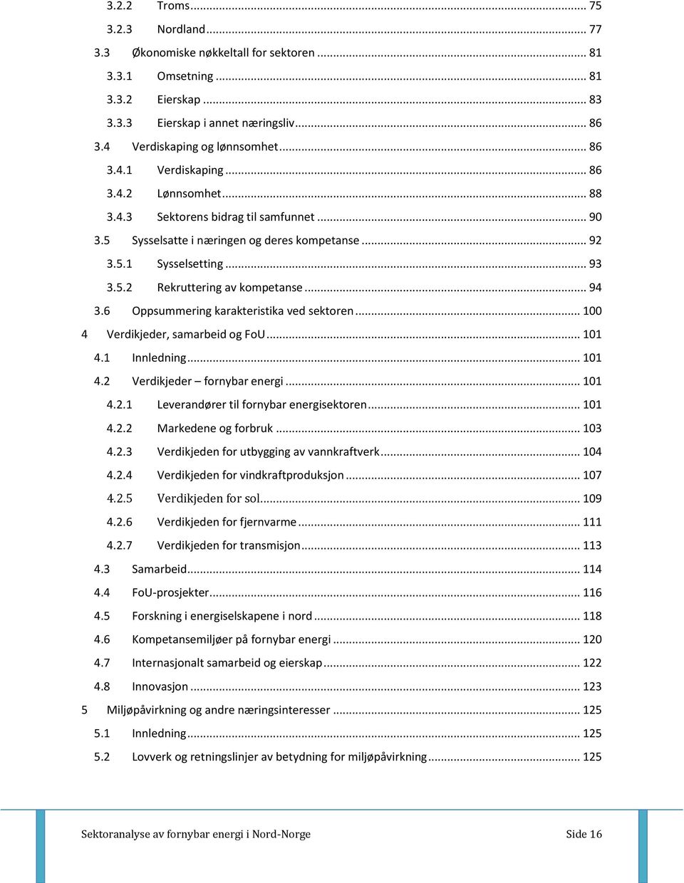 .. 94 3.6 Oppsummering karakteristika ved sektoren... 100 4 Verdikjeder, samarbeid og FoU... 101 4.1 Innledning... 101 4.2 Verdikjeder fornybar energi... 101 4.2.1 Leverandører til fornybar energisektoren.