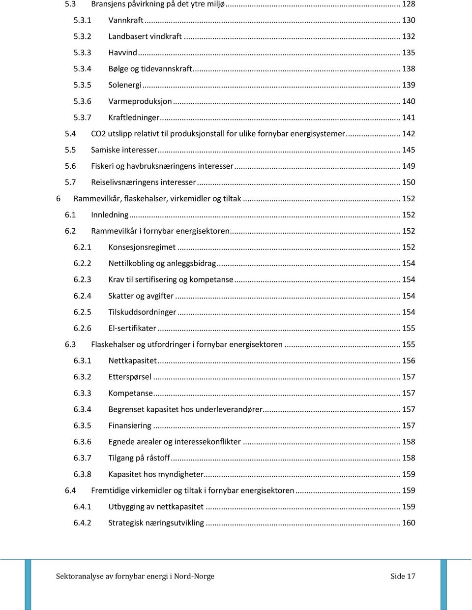.. 149 5.7 Reiselivsnæringens interesser... 150 6 Rammevilkår, flaskehalser, virkemidler og tiltak... 152 6.1 Innledning... 152 6.2 Rammevilkår i fornybar energisektoren... 152 6.2.1 Konsesjonsregimet.
