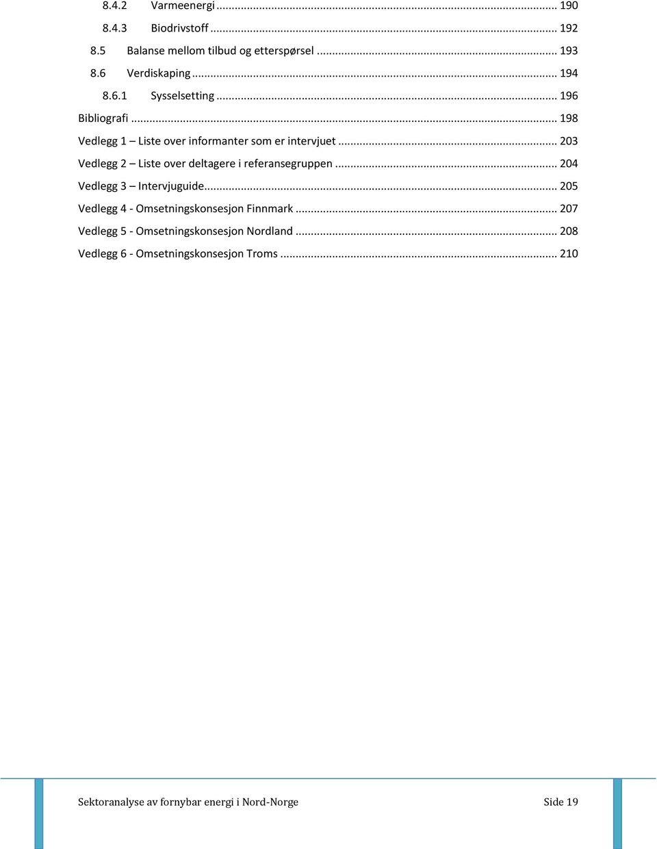 .. 203 Vedlegg 2 Liste over deltagere i referansegruppen... 204 Vedlegg 3 Intervjuguide.