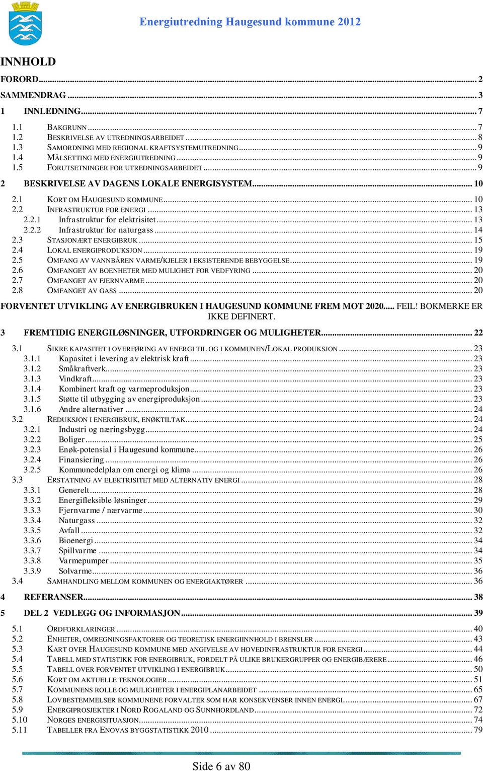 .. 13 2.2.1 Infrastruktur for elektrisitet... 13 2.2.2 Infrastruktur for naturgass... 14 2.3 STASJONÆRT ENERGIBRUK... 15 2.4 LOKAL ENERGIPRODUKSJON... 19 2.