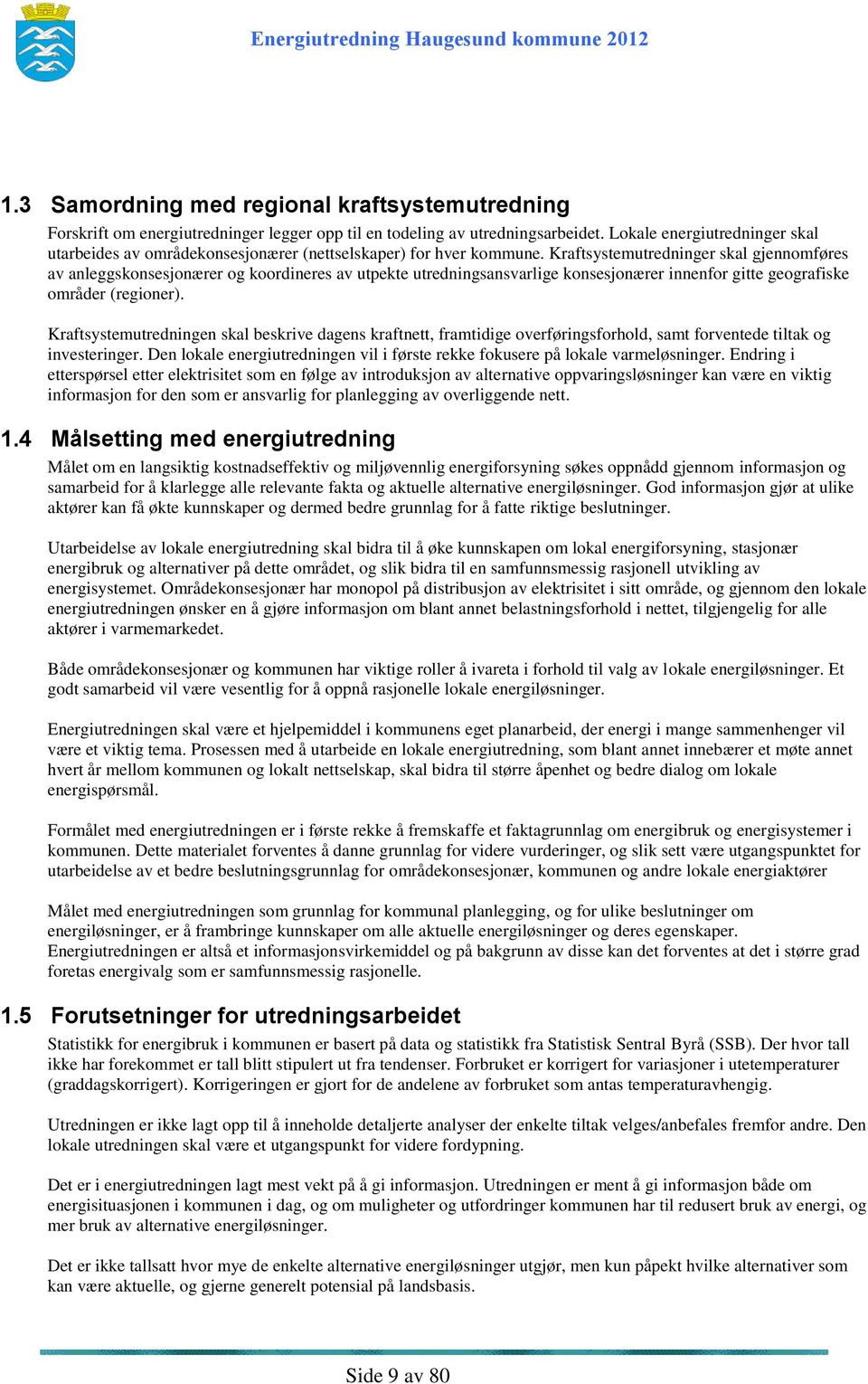 Kraftsystemutredninger skal gjennomføres av anleggskonsesjonærer og koordineres av utpekte utredningsansvarlige konsesjonærer innenfor gitte geografiske områder (regioner).