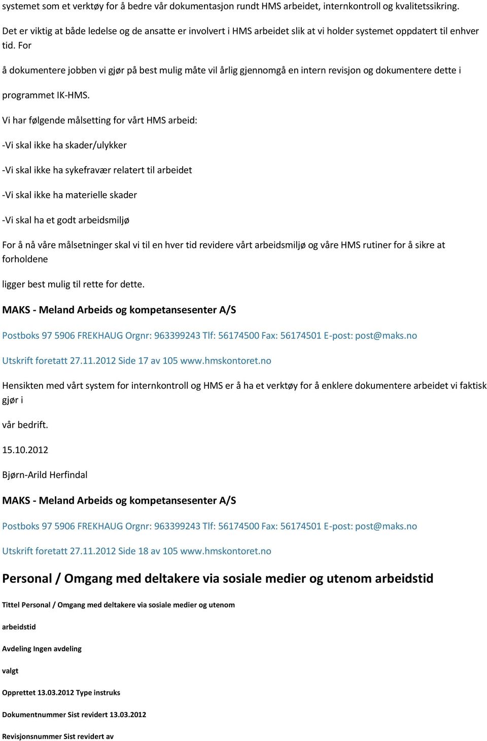 For å dokumentere jobben vi gjør på best mulig måte vil årlig gjennomgå en intern revisjon og dokumentere dette i programmet IK-HMS.