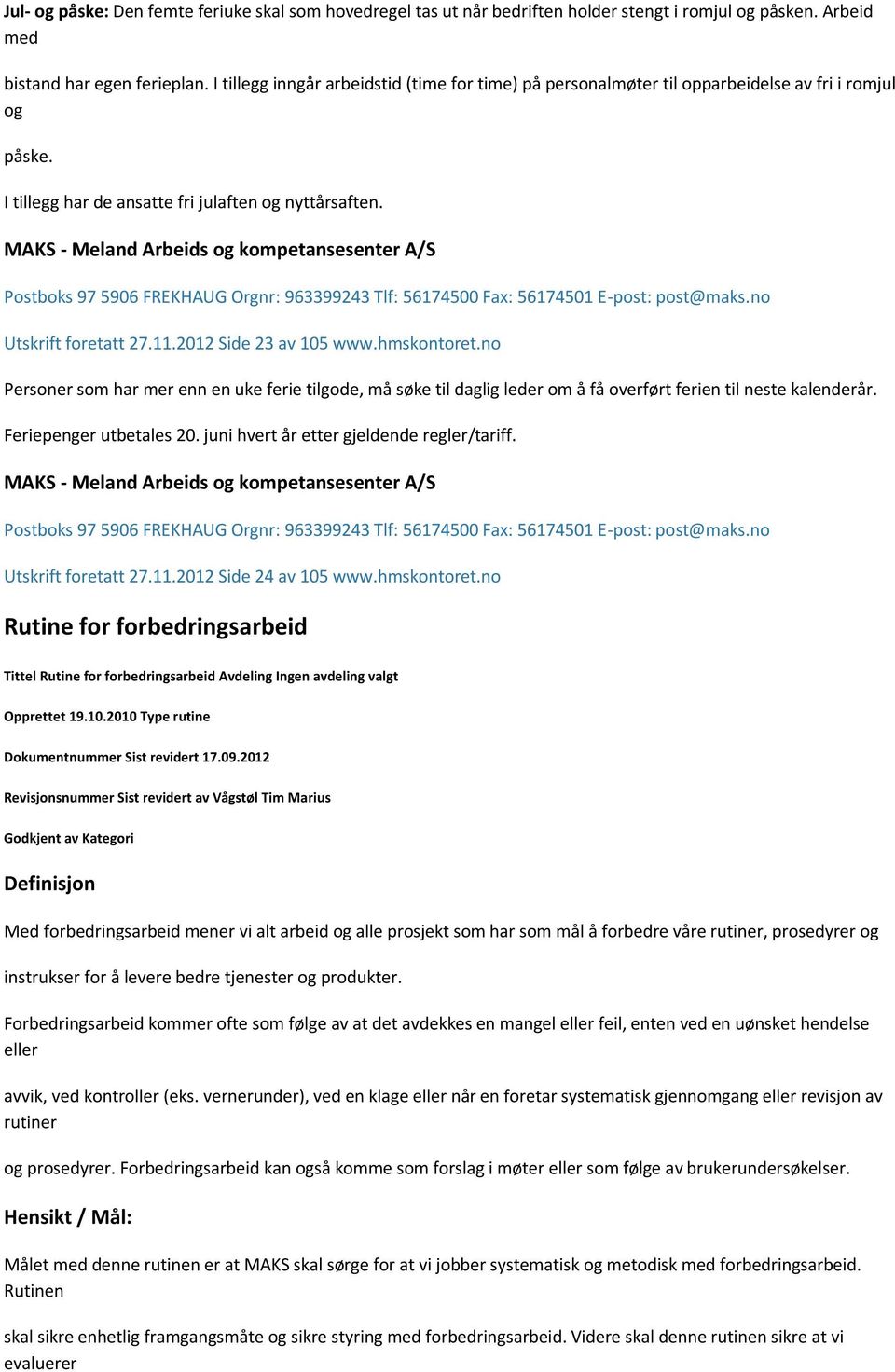 2012 Side 23 av 105 www.hmskontoret.no Personer som har mer enn en uke ferie tilgode, må søke til daglig leder om å få overført ferien til neste kalenderår. Feriepenger utbetales 20.